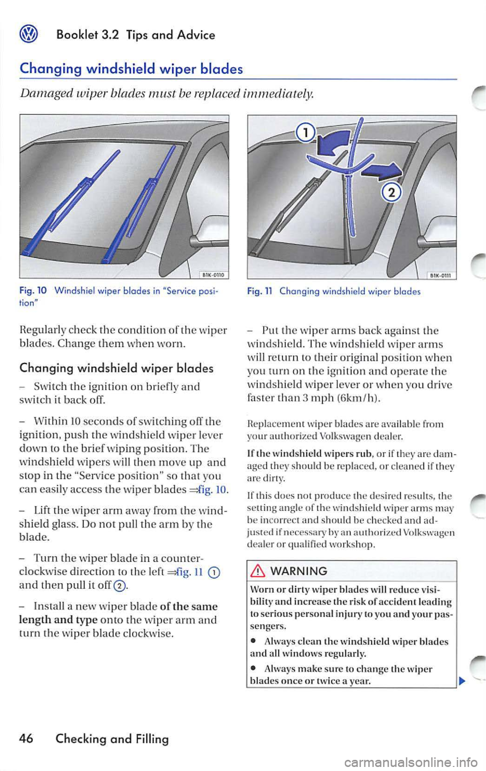 VOLKSWAGEN JETTA 2009 Owners Manual Booklet 3.2 Tips and Ad vic e
Changing windshield wiper blades
Dama ged wiper blades must be rep lac ed
Fig . 10 Windsh iel wiper blades in "Service posi tion"
Regularl y check th VOLKSWAGEN JETTA 2009 Owners Manual Booklet 3.2 Tips and Ad vic e
Changing windshield wiper blades
Dama ged wiper blades must be rep lac ed
Fig . 10 Windsh iel wiper blades in "Service posi tion"
Regularl y check th