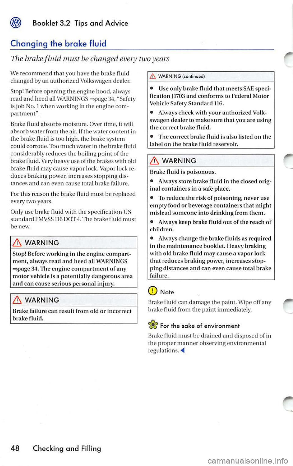 VOLKSWAGEN JETTA 2009 Owners Manual Booklet 3.2 Tips and Advice
Changing the brake fluid
The brake must b e chang ed e very ye ars
We r ecomm end th at yo u have the br ake fl uid
c h a nged by a n au th ori zed Volksw ag VOLKSWAGEN JETTA 2009 Owners Manual Booklet 3.2 Tips and Advice
Changing the brake fluid
The brake must b e chang ed e very ye ars
We r ecomm end th at yo u have the br ake fl uid
c h a nged by a n au th ori zed Volksw ag