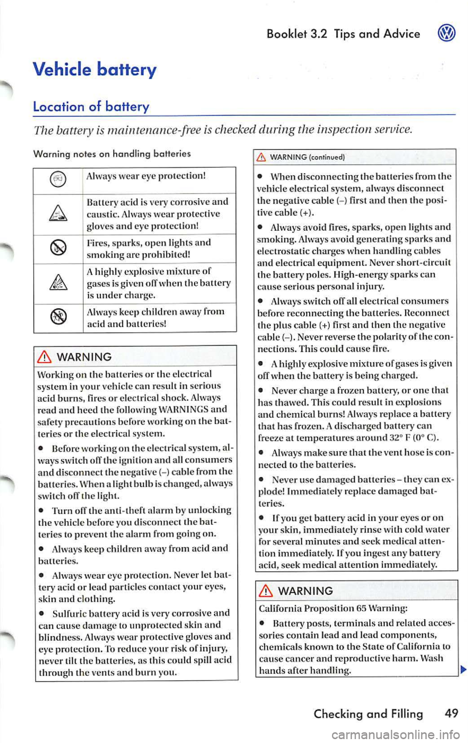 VOLKSWAGEN JETTA 2009 Owners Manual Booklet 3.2 Tips and Advice
Vehicl e batt ery
Location of battery
The battery is mai nte nance-free is c h ecked during the inspection serv ice.
Warning note s on handling batterie s
B VOLKSWAGEN JETTA 2009 Owners Manual Booklet 3.2 Tips and Advice
Vehicl e batt ery
Location of battery
The battery is mai nte nance-free is c h ecked during the inspection serv ice.
Warning note s on handling batterie s
B