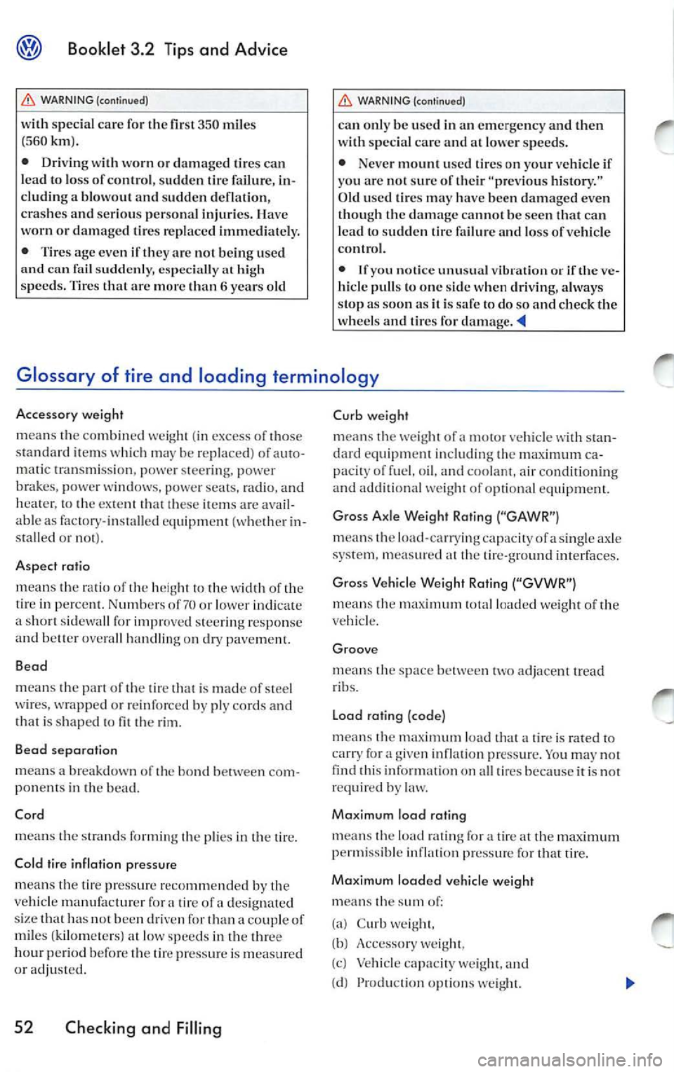 VOLKSWAGEN JETTA 2009 Owners Manual Booklet 3.2 Tips and Advice
WARNING (continued)
with special care for the fir st 35 0 mile s
( 560km ).
• Driving with worn or dam aged tires can
l ead to los s of co ntrol, sud den VOLKSWAGEN JETTA 2009 Owners Manual Booklet 3.2 Tips and Advice
WARNING (continued)
with special care for the fir st 35 0 mile s
( 560km ).
• Driving with worn or dam aged tires can
l ead to los s of co ntrol, sud den