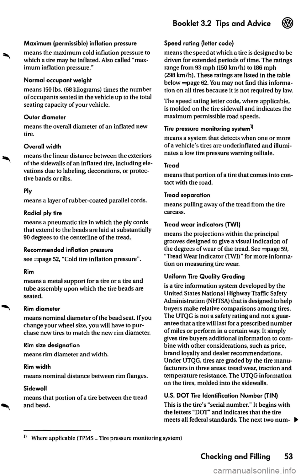 VOLKSWAGEN JETTA 2009 Owners Manual Maximum (permissible) inflation pressure means the maximum cold inflation pressure to
which a tire may be inflated. Also called "max imum inflation pressure."
Normal occupant we VOLKSWAGEN JETTA 2009 Owners Manual Maximum (permissible) inflation pressure means the maximum cold inflation pressure to
which a tire may be inflated. Also called "max imum inflation pressure."
Normal occupant we