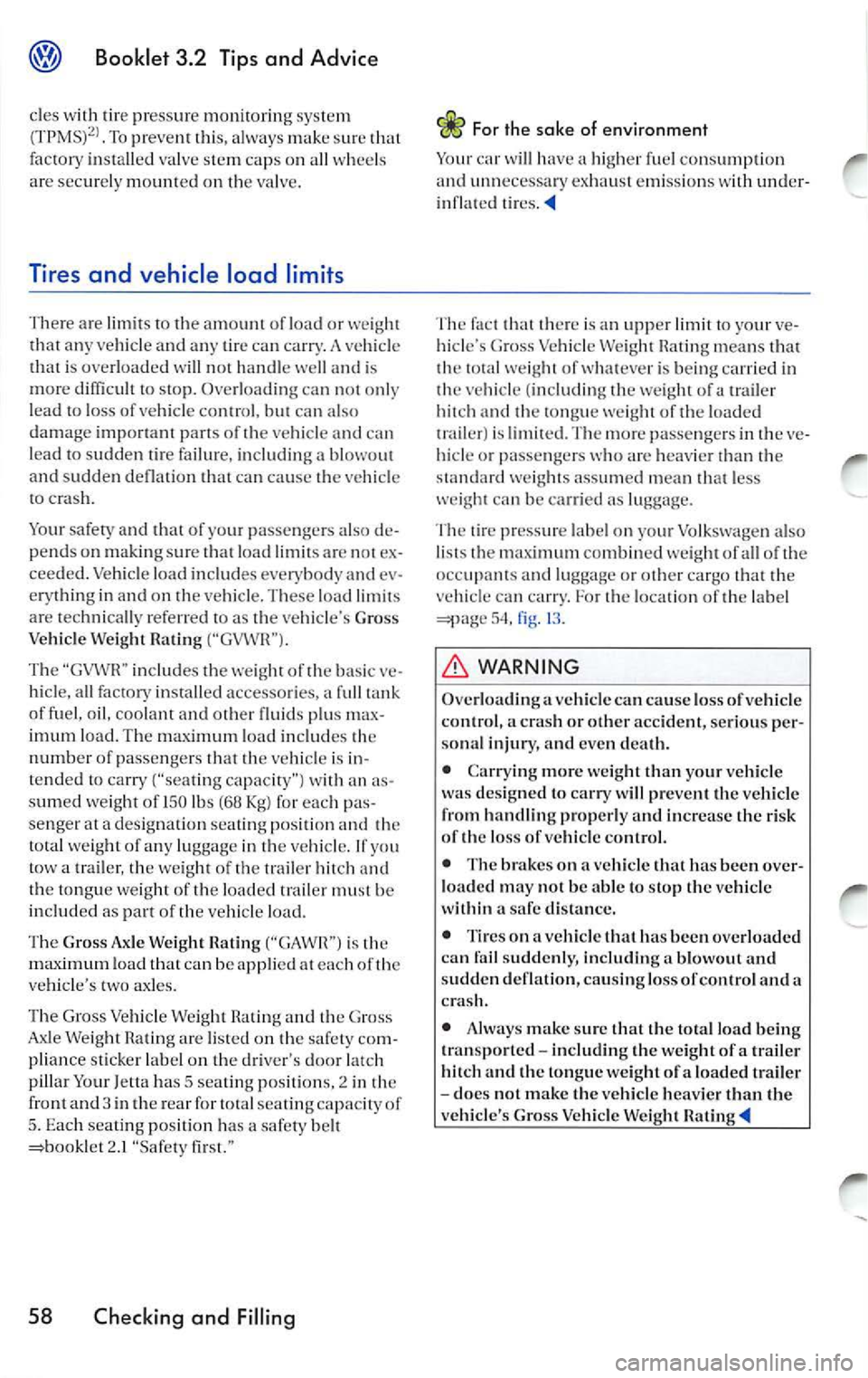 VOLKSWAGEN JETTA 2009 Owners Manual Booklet 3.2 Tips and Advi ce
des with tire press ure m onito rin g sys te m To preven t thi s, always make that
fac to ry i nsta ll ed va lve s te m caps on a ll whee ls
are securely m VOLKSWAGEN JETTA 2009 Owners Manual Booklet 3.2 Tips and Advi ce
des with tire press ure m onito rin g sys te m To preven t thi s, always make that
fac to ry i nsta ll ed va lve s te m caps on a ll whee ls
are securely m