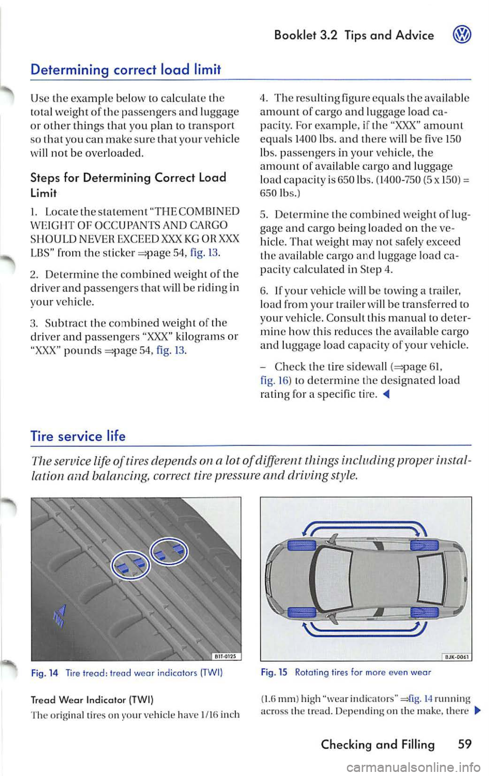 VOLKSWAGEN JETTA 2009 Owners Manual Determining correct load limit
Use the examp le below to calcula te the
total weigh t of the pa sse ngers and luggage
o r ot her thing s that you plan to transport
so that you VOLKSWAGEN JETTA 2009 Owners Manual Determining correct load limit
Use the examp le below to calcula te the
total weigh t of the pa sse ngers and luggage
o r ot her thing s that you plan to transport
so that you