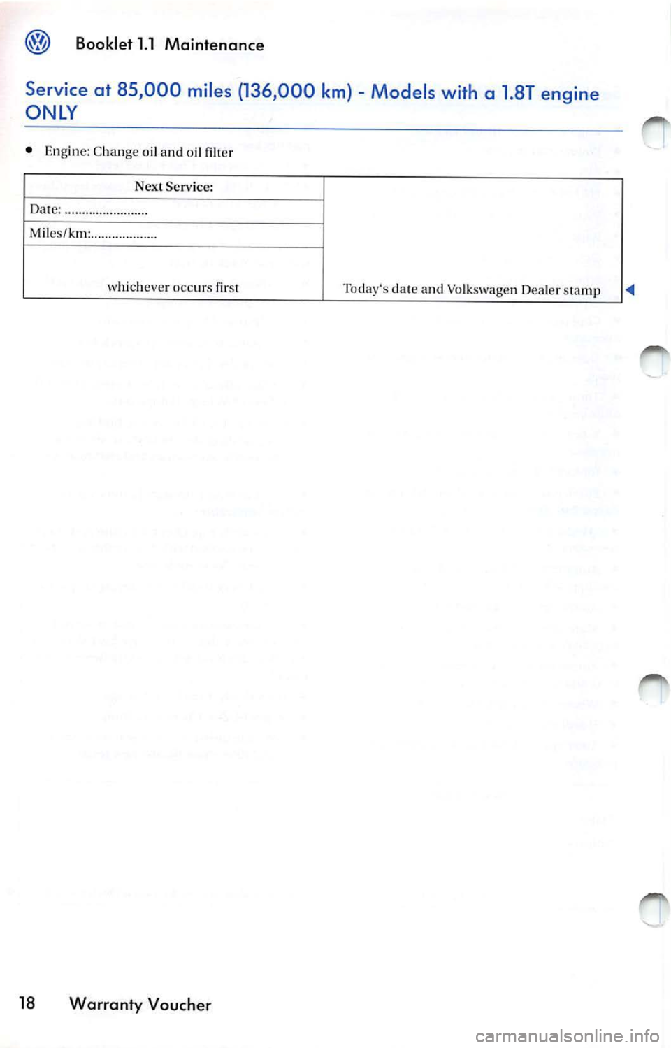VOLKSWAGEN JETTA 2009 Owners Guide ® Booklet 1.1 Maintenance
Service at 85,000 miles (136,000 km) -Models with a 1.8T engine
ONLY
• Engin e: Change oil and oi l
Next Service:
Dat e: ........ ............... .
Mi l VOLKSWAGEN JETTA 2009 Owners Guide ® Booklet 1.1 Maintenance
Service at 85,000 miles (136,000 km) -Models with a 1.8T engine
ONLY
• Engin e: Change oil and oi l
Next Service:
Dat e: ........ ............... .
Mi l