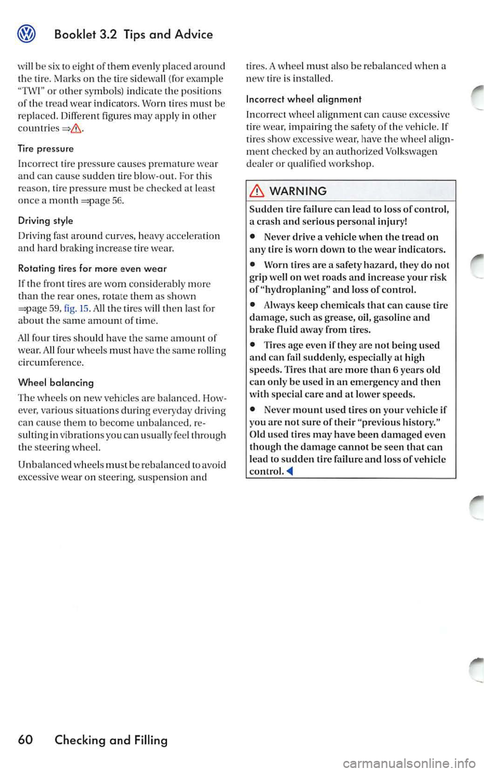 VOLKSWAGEN JETTA 2009 Owners Manual Booklet 3.2 Tips and Advice
will be s ix 10 eight of them evenly pla ced aroun d tire. Marks on the tire s idewa ll (fo r ex amp le o r oth er symbols) indicate the p ositions
of the VOLKSWAGEN JETTA 2009 Owners Manual Booklet 3.2 Tips and Advice
will be s ix 10 eight of them evenly pla ced aroun d tire. Marks on the tire s idewa ll (fo r ex amp le o r oth er symbols) indicate the p ositions
of the