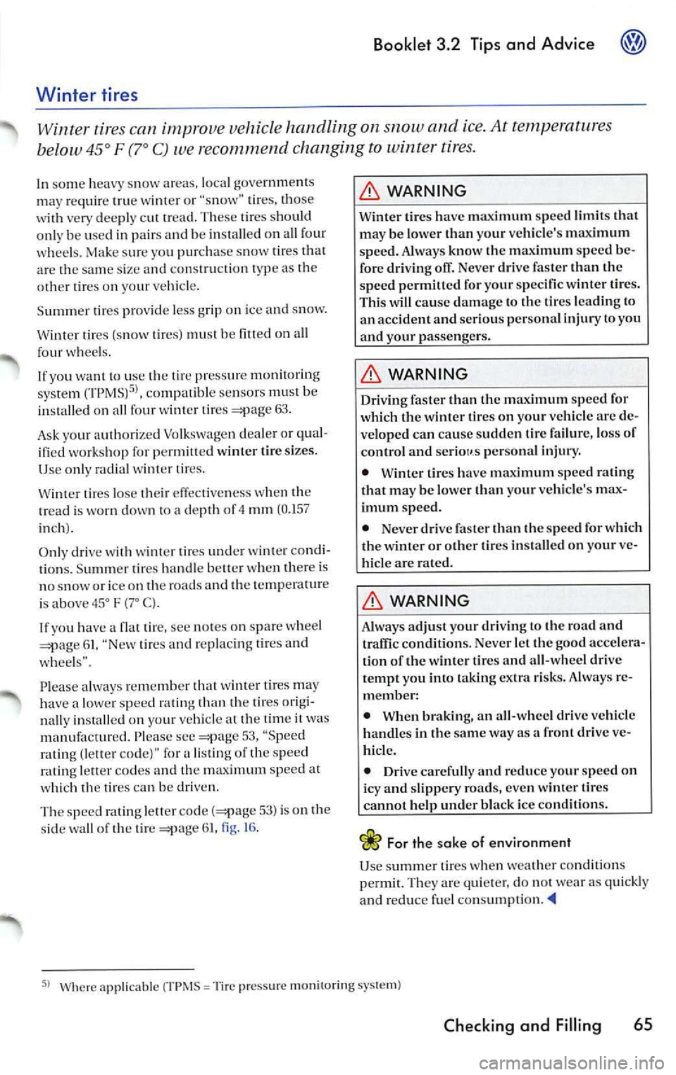 VOLKSWAGEN JETTA 2009 Owners Manual Booklet 3.2 Tips and Advice @
Winter tires
Winter rires can improve vehicle handling on snow and ice. At temperatures
below 45 ° F (7 ° C)
recommend changing to winter tires.
In VOLKSWAGEN JETTA 2009 Owners Manual Booklet 3.2 Tips and Advice @
Winter tires
Winter rires can improve vehicle handling on snow and ice. At temperatures
below 45 ° F (7 ° C)
recommend changing to winter tires.
In
