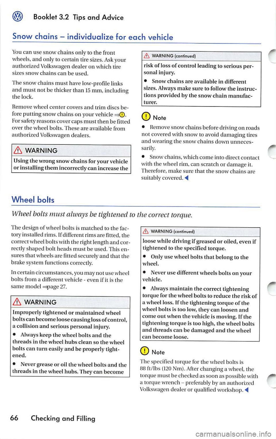 VOLKSWAGEN JETTA 2009 Owners Manual Booklet 3.2 Tips and Advice
Snow chains - individualize for each vehicle
Yo u ca n use s now cha ins only to th e front
whee ls , and only t o certain tire sizes . Ask your
author VOLKSWAGEN JETTA 2009 Owners Manual Booklet 3.2 Tips and Advice
Snow chains - individualize for each vehicle
Yo u ca n use s now cha ins only to th e front
whee ls , and only t o certain tire sizes . Ask your
author