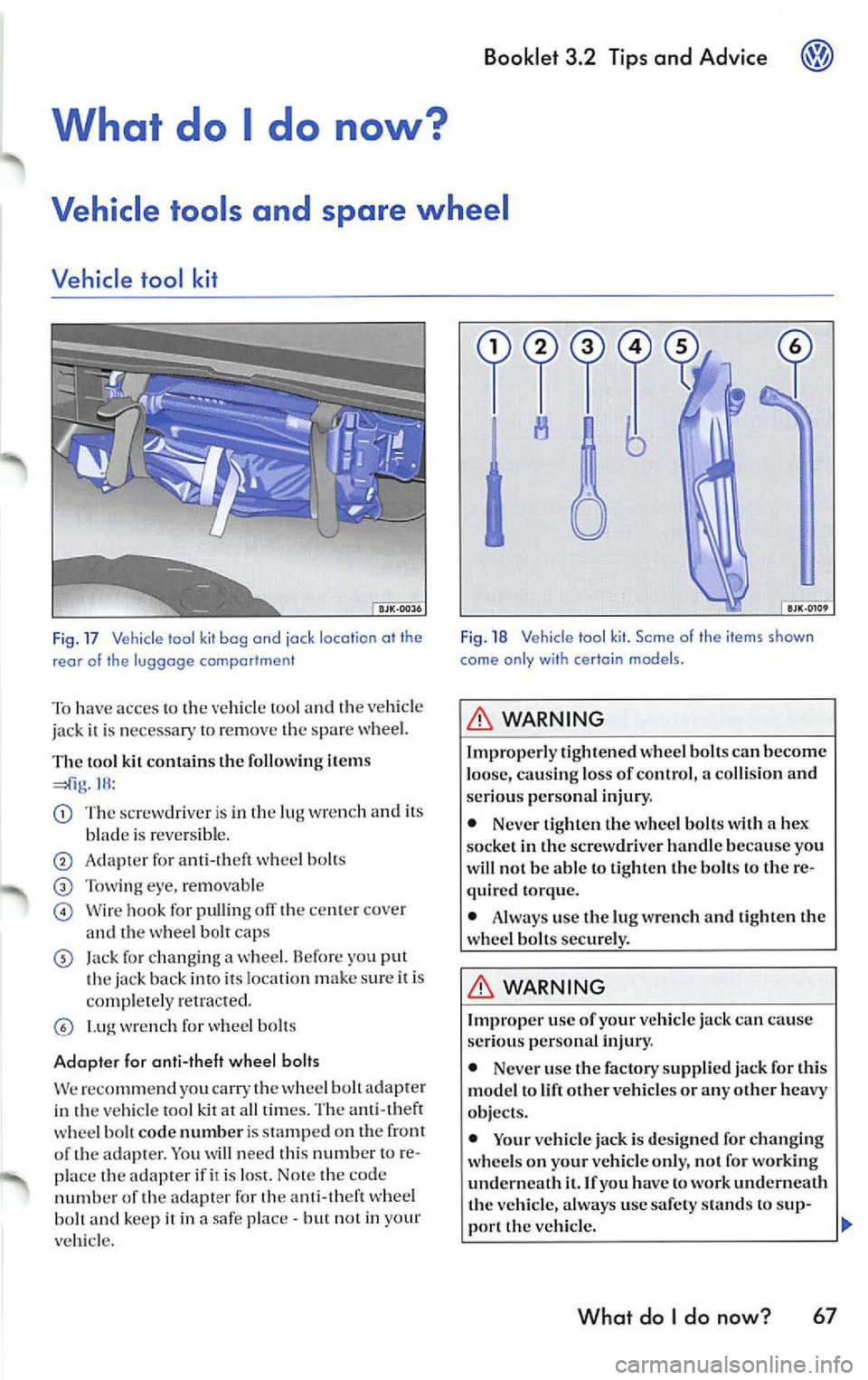 VOLKSWAGEN JETTA 2009 Owners Manual Booklet 3.2 Tips and Advice
tool and th e vehicl e
jack
con tains th e follow ing items 18 :
Th e sc rew driv er is in th e lu g w re nch and its
b lad e is re ve rs ib le .
A dap te VOLKSWAGEN JETTA 2009 Owners Manual Booklet 3.2 Tips and Advice
tool and th e vehicl e
jack
con tains th e follow ing items 18 :
Th e sc rew driv er is in th e lu g w re nch and its
b lad e is re ve rs ib le .
A dap te