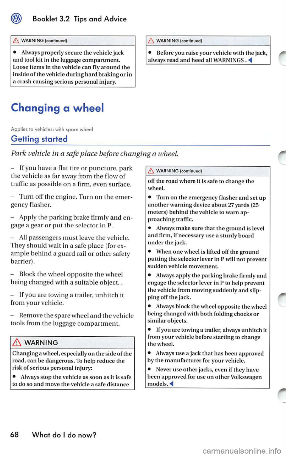 VOLKSWAGEN JETTA 2009 Owners Manual Booklet 3.2 Tips and Advice
WA RNING (continued)
• Always pro perl y s ecur e th e ve hicle ja ck
a nd t ool kit in th e lu ggage co mpartm ent.
L o ose item s in th e vehicle ca n fl VOLKSWAGEN JETTA 2009 Owners Manual Booklet 3.2 Tips and Advice
WA RNING (continued)
• Always pro perl y s ecur e th e ve hicle ja ck
a nd t ool kit in th e lu ggage co mpartm ent.
L o ose item s in th e vehicle ca n fl
