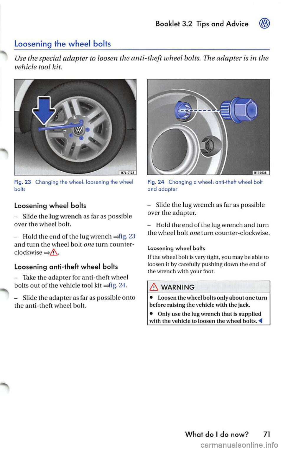 VOLKSWAGEN JETTA 2009 Owners Manual Booklet 3.2 Tips and Advice
Slid e th e lu g wrench as far as possib le
over the whee l bolt.
Hold the end of the lug wre n ch 23
and turn the whee l bolt
one turn count er
Loosening VOLKSWAGEN JETTA 2009 Owners Manual Booklet 3.2 Tips and Advice
Slid e th e lu g wrench as far as possib le
over the whee l bolt.
Hold the end of the lug wre n ch 23
and turn the whee l bolt
one turn count er
Loosening