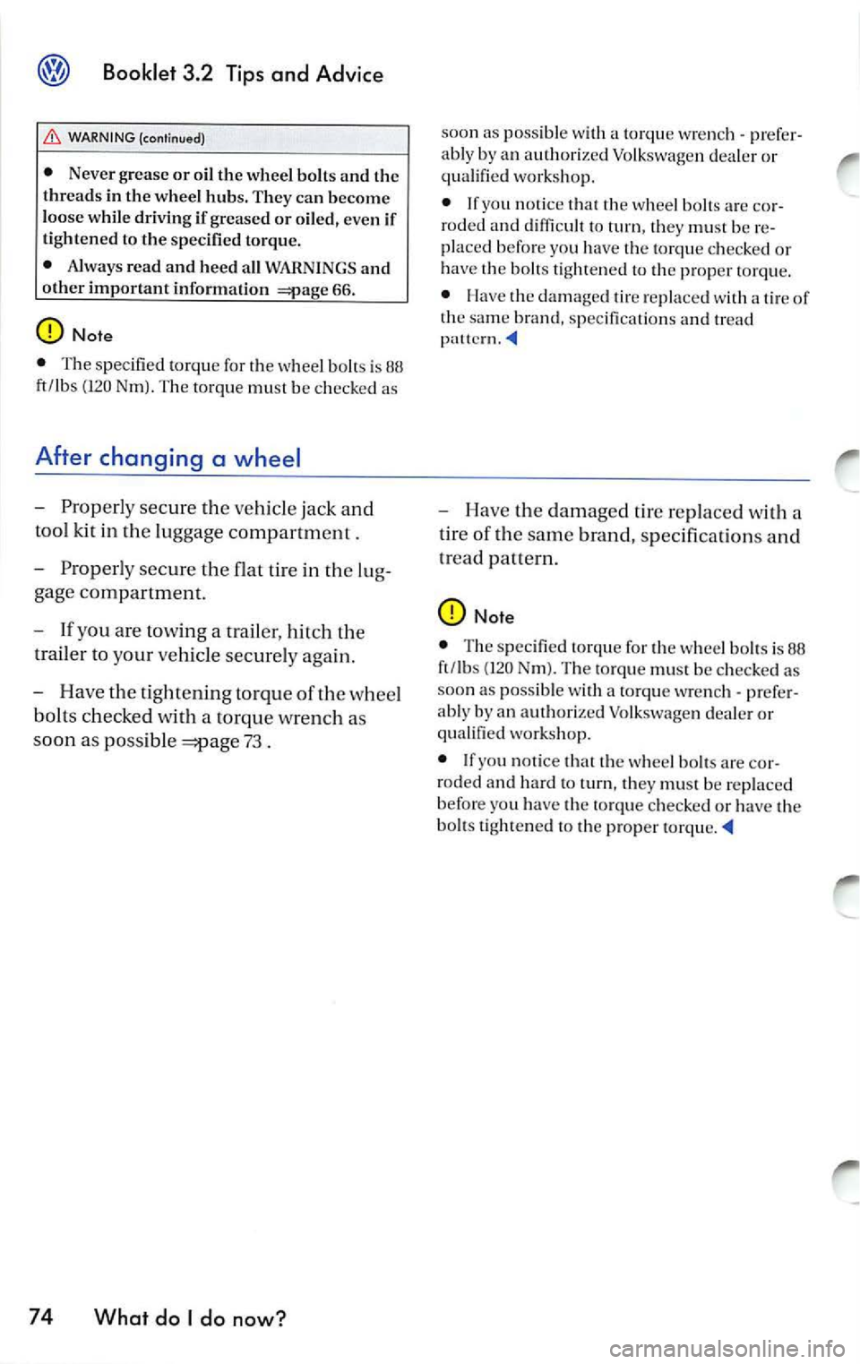 VOLKSWAGEN JETTA 2009 Owners Manual Booklet 3.2 Tips and Advice
WARNING (continued)
• Never grease or oil the wheel bolts and the
threads in the whee l hubs. They can become
loo se wh ile driving if greased or o VOLKSWAGEN JETTA 2009 Owners Manual Booklet 3.2 Tips and Advice
WARNING (continued)
• Never grease or oil the wheel bolts and the
threads in the whee l hubs. They can become
loo se wh ile driving if greased or o