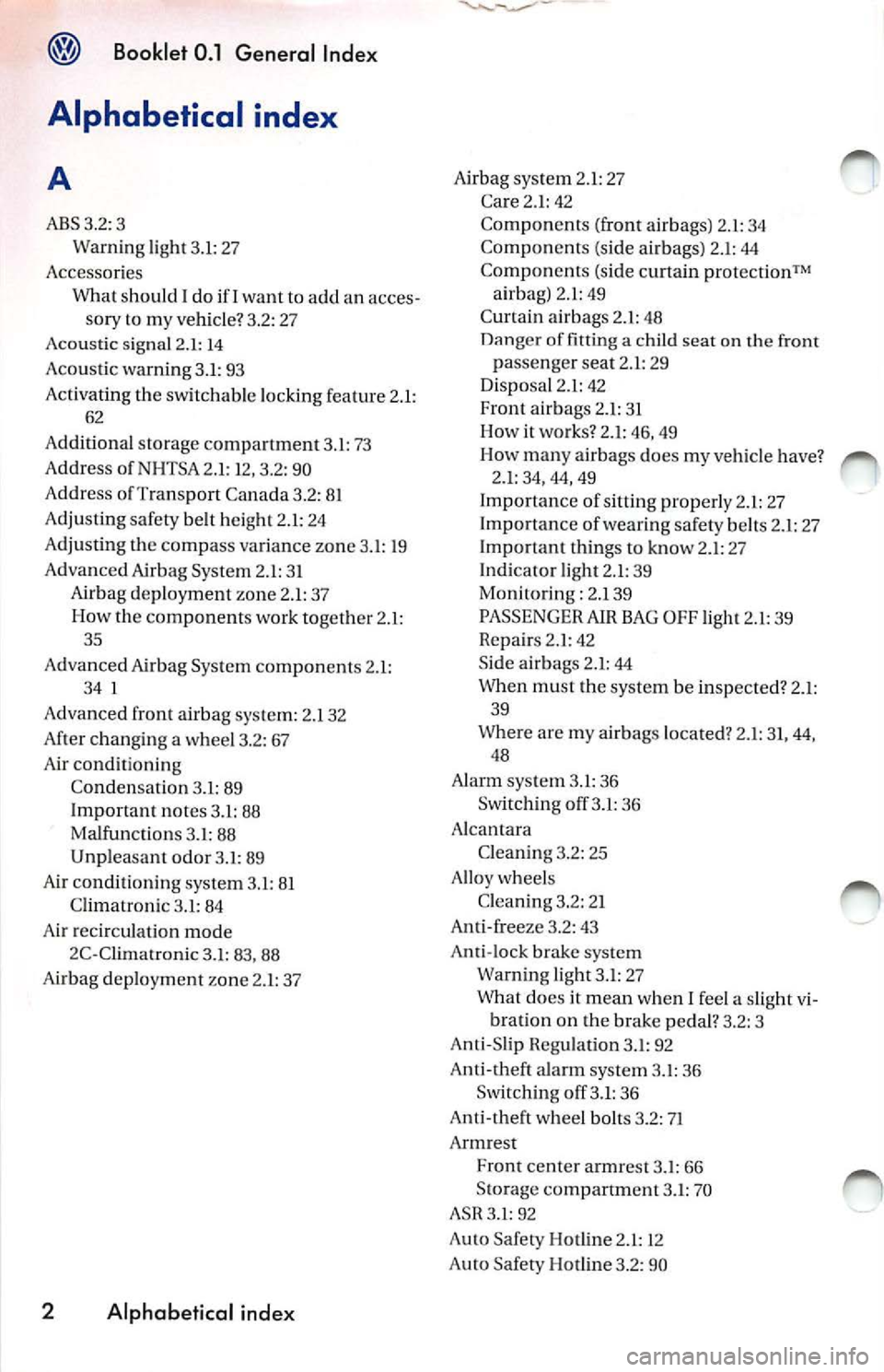 VOLKSWAGEN JETTA 2009  Owners Manual Booklet 0.1  General  Index 
Alphabetical  index 
A 
ABS3.2:3 
Warni ng  ligh t 3.1 : 27 
Accessor ies 
Wha t sh oul d I do  i f I wa nt to a dd an  acces-
sory  to  my ve hicle? 3.2: 2 7 
Aco usti c 