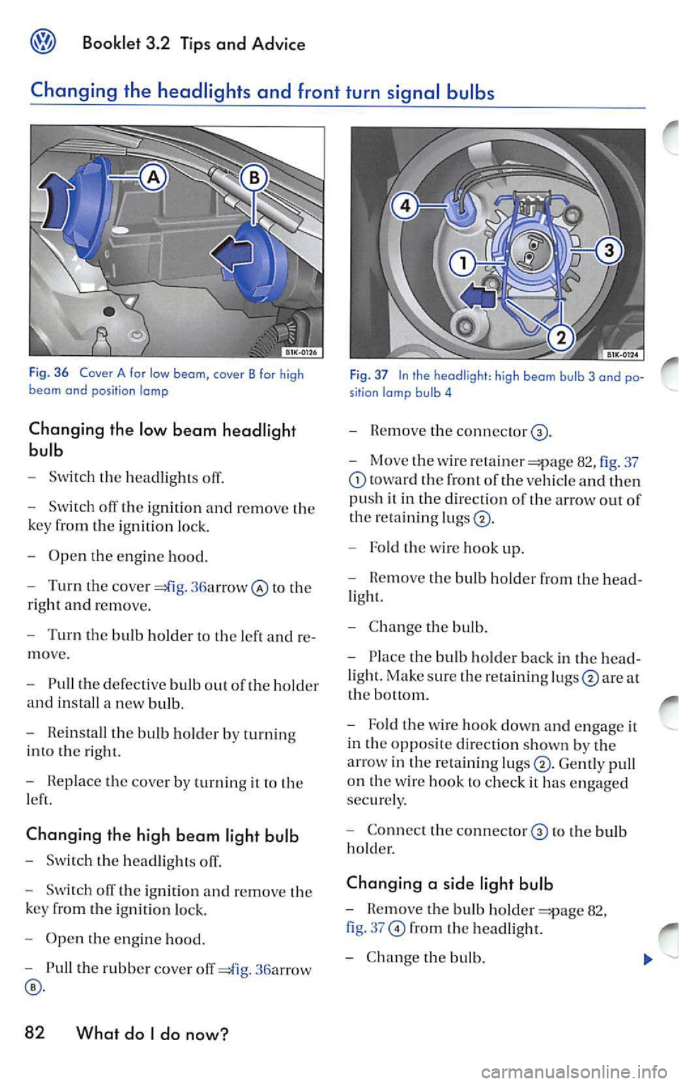 VOLKSWAGEN JETTA 2009  Owners Manual Booklet  3.2  Tips  and  Advice 
Changing the headlights  and  front  turn  signal bulbs 
Fig.  3 6 Cove r  A  fo r  low  b eom , co ver  B for  high 
beom  a nd position  lamp 
Changing  th e low  be