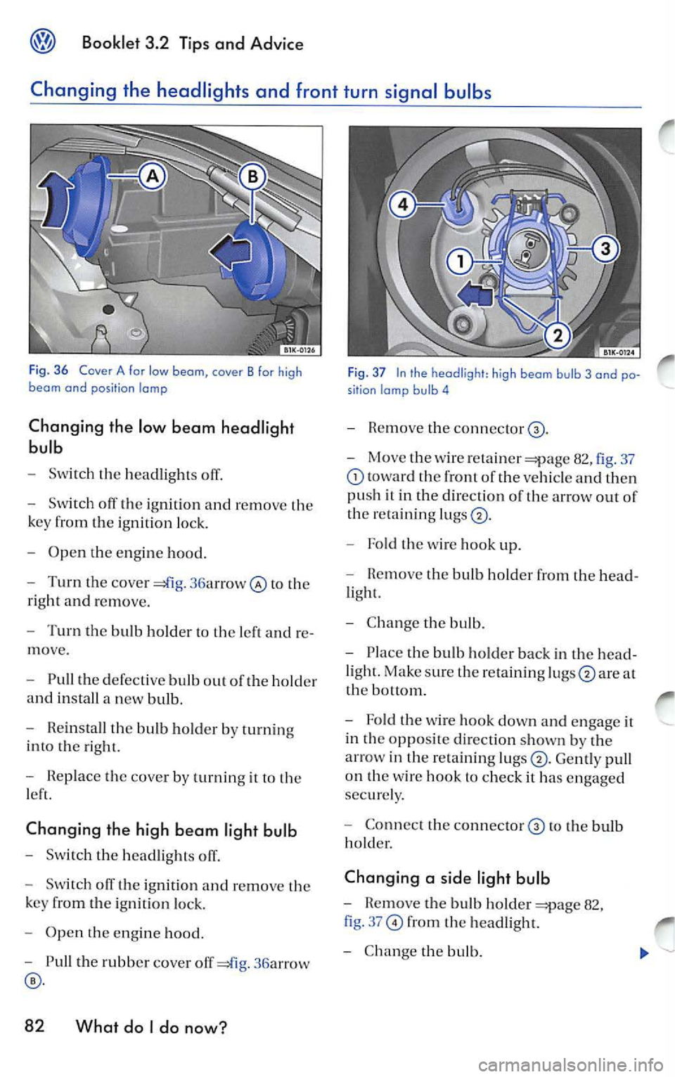 VOLKSWAGEN JETTA 2009 Owners Manual Booklet 3.2 Tips and Advice
Changing the headlights and front turn signal bulbs
Fig. 3 6 Cove r A fo r low b eom , co ver B for high
beom a nd position lamp
Changing th e low be VOLKSWAGEN JETTA 2009 Owners Manual Booklet 3.2 Tips and Advice
Changing the headlights and front turn signal bulbs
Fig. 3 6 Cove r A fo r low b eom , co ver B for high
beom a nd position lamp
Changing th e low be