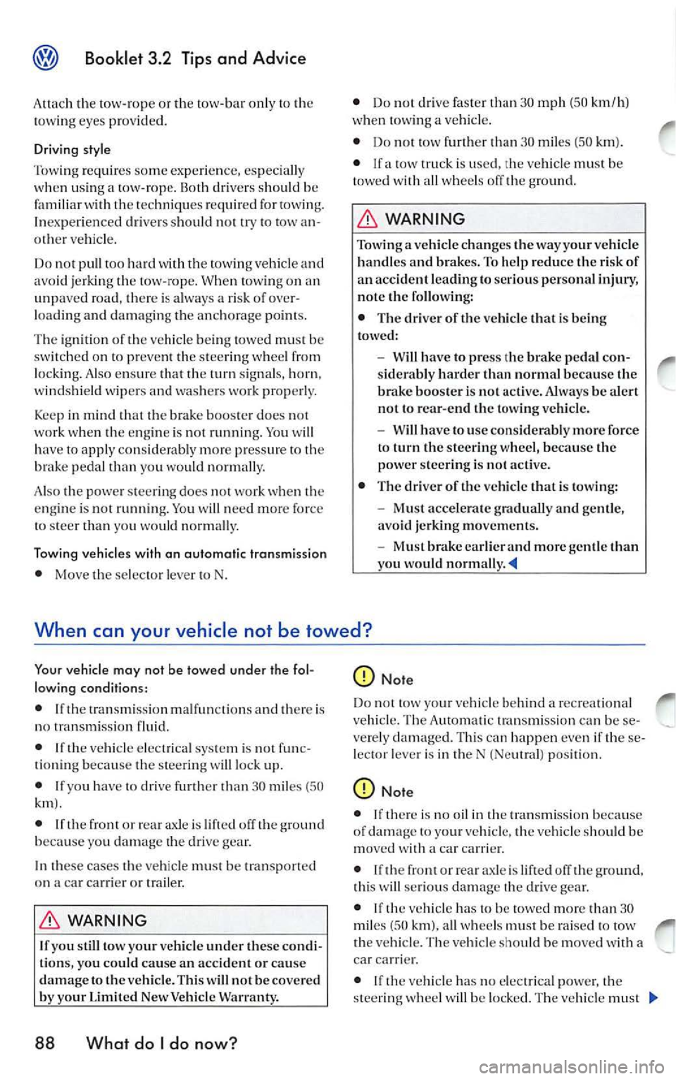 VOLKSWAGEN JETTA 2009 Owners Manual Booklet 3.2 Tips and Ad vic e
Attach the tow-rope or the tow-bar only to th e
tow ing eyes provid ed .
D riv in g s ty le
T ow ing require s some exper ie nc e, es pecia lly
when usi VOLKSWAGEN JETTA 2009 Owners Manual Booklet 3.2 Tips and Ad vic e
Attach the tow-rope or the tow-bar only to th e
tow ing eyes provid ed .
D riv in g s ty le
T ow ing require s some exper ie nc e, es pecia lly
when usi