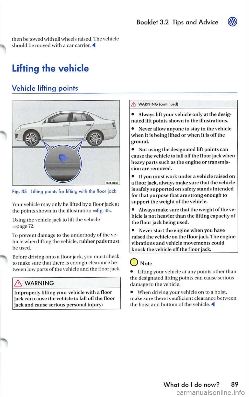 VOLKSWAGEN JETTA 2009 Owners Manual then be towe d w ith all w hee ls rai sed. The ve hicle
s h ould be m ove d with a car
45 ..
Usin g th e ve hicle jack lift the vehi cle 72 .
To p reve nt damage to the un derbo dy VOLKSWAGEN JETTA 2009 Owners Manual then be towe d w ith all w hee ls rai sed. The ve hicle
s h ould be m ove d with a car
45 ..
Usin g th e ve hicle jack lift the vehi cle 72 .
To p reve nt damage to the un derbo dy