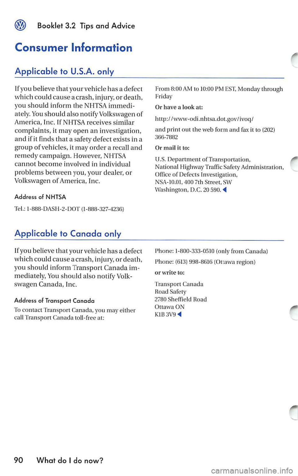 VOLKSWAGEN JETTA 2009 Owners Manual Booklet 3.2 Tips and Advice
Con sume r Information
Applicab le to U.S.A. only
If yo u b eli eve that your vehicl e has a defect
w hic h co uld cause a cras h, injur y, or death,
yo u VOLKSWAGEN JETTA 2009 Owners Manual Booklet 3.2 Tips and Advice
Con sume r Information
Applicab le to U.S.A. only
If yo u b eli eve that your vehicl e has a defect
w hic h co uld cause a cras h, injur y, or death,
yo u