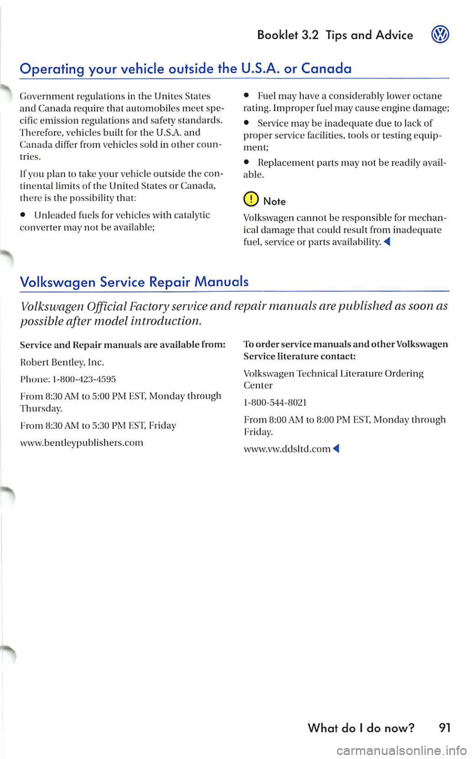 VOLKSWAGEN JETTA 2009 Owners Manual Booklet 3.2 Tips and Advice
your vehicle ou tside th e con
tin ent al limits of the Unit ed States o r Ca nada,
th ere is the p ossibilit y th at:
• Unleaded fuel s for veh icles w VOLKSWAGEN JETTA 2009 Owners Manual Booklet 3.2 Tips and Advice
your vehicle ou tside th e con
tin ent al limits of the Unit ed States o r Ca nada,
th ere is the p ossibilit y th at:
• Unleaded fuel s for veh icles w