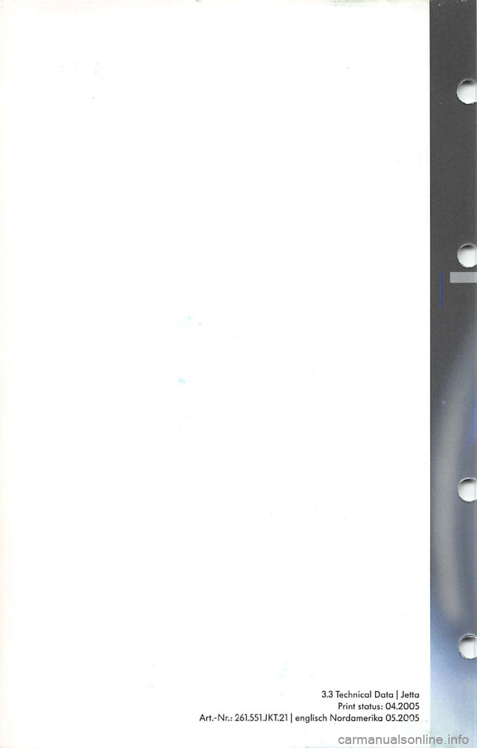 VOLKSWAGEN JETTA 2009 Owners Manual 3.3 Technical Data I Jetta
Print status: 04.2005
Art.-Nr.: 261.551.JK T.21
I englisch Nordamerika 05.2005 VOLKSWAGEN JETTA 2009 Owners Manual 3.3 Technical Data I Jetta
Print status: 04.2005
Art.-Nr.: 261.551.JK T.21
I englisch Nordamerika 05.2005