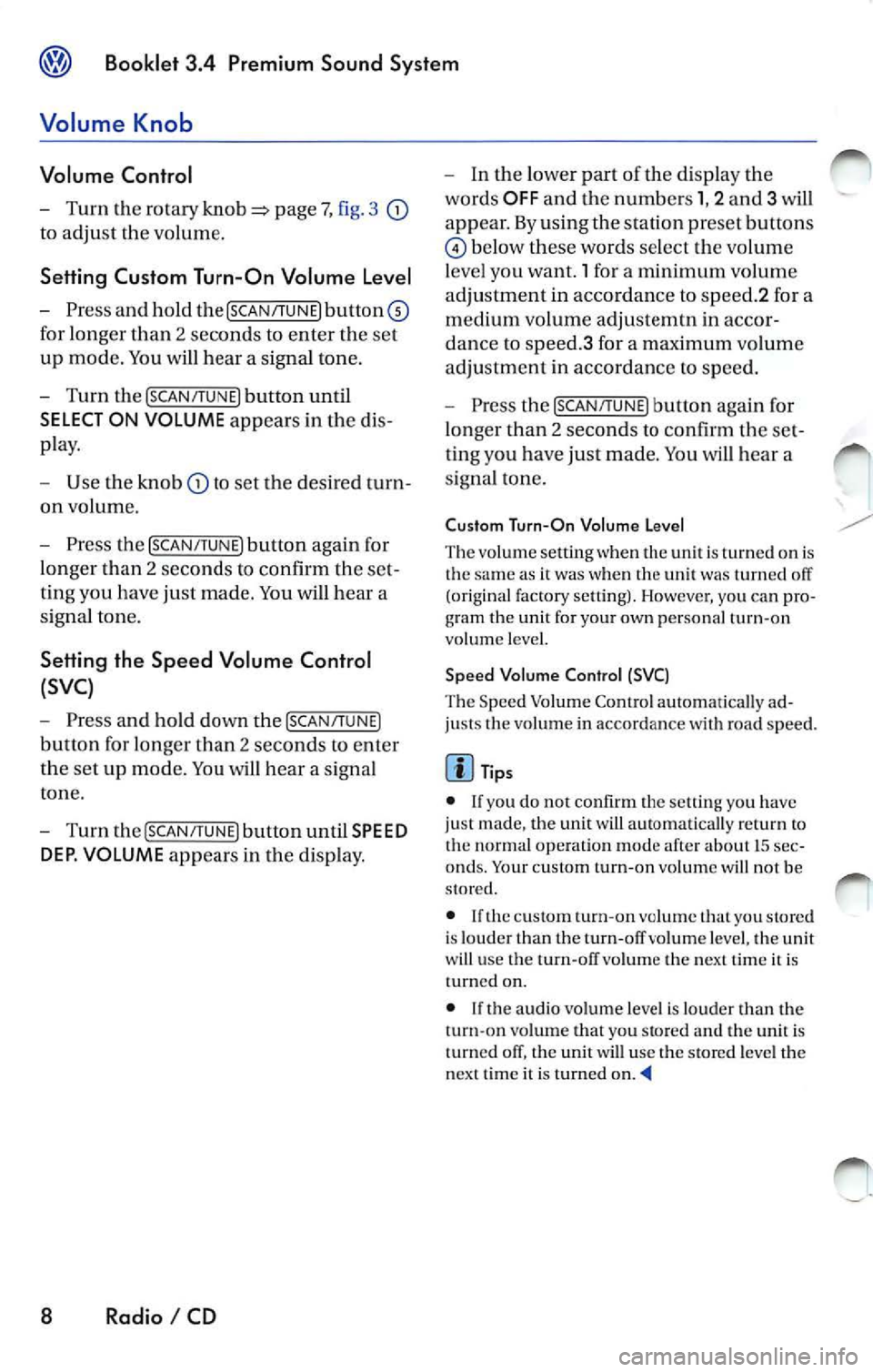 VOLKSWAGEN JETTA 2009 Owners Manual Booklet 3.4 Pre mium Sound System
Volume Knob
Volume Control
Turn the rotary page 7, fig. 3
to adjust the vo lum e.
Setting Custom Turn-On Volume Level
Press and hold the [SCAN/TUNE VOLKSWAGEN JETTA 2009 Owners Manual Booklet 3.4 Pre mium Sound System
Volume Knob
Volume Control
Turn the rotary page 7, fig. 3
to adjust the vo lum e.
Setting Custom Turn-On Volume Level
Press and hold the [SCAN/TUNE