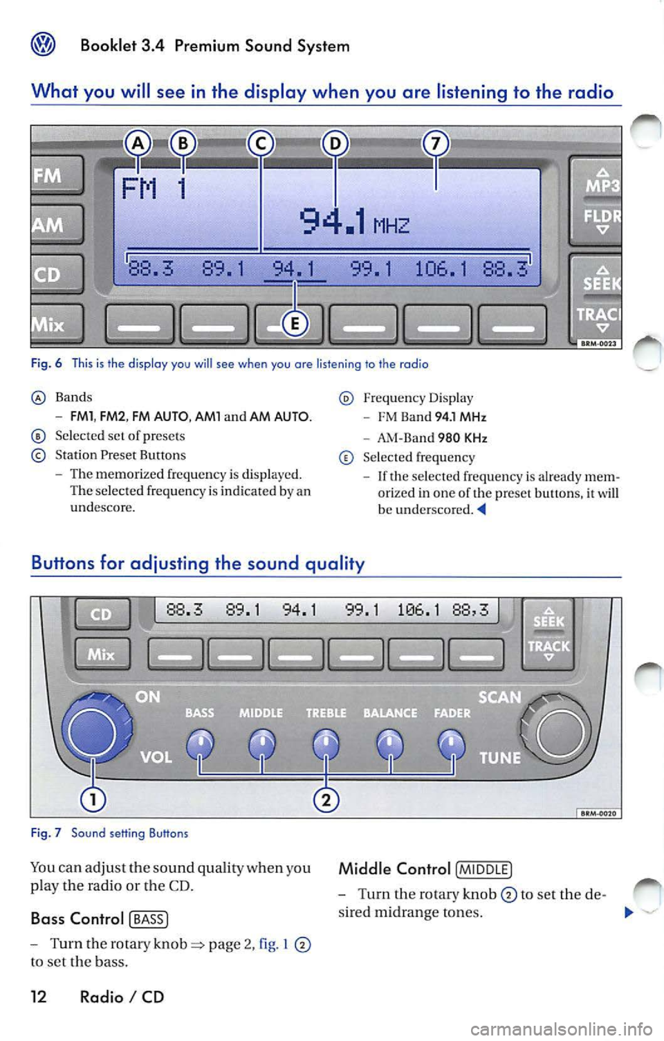 VOLKSWAGEN JETTA 2009 Owners Manual @ Booklet 3.4 Premium Sound System
What you will se e in the di splay when you are listening to the rad io
88. 89. 1 94. 1 99. 1 106. 1 88.
Fig. 6 This is th e display you VOLKSWAGEN JETTA 2009 Owners Manual @ Booklet 3.4 Premium Sound System
What you will se e in the di splay when you are listening to the rad io
88. 89. 1 94. 1 99. 1 106. 1 88.
Fig. 6 This is th e display you