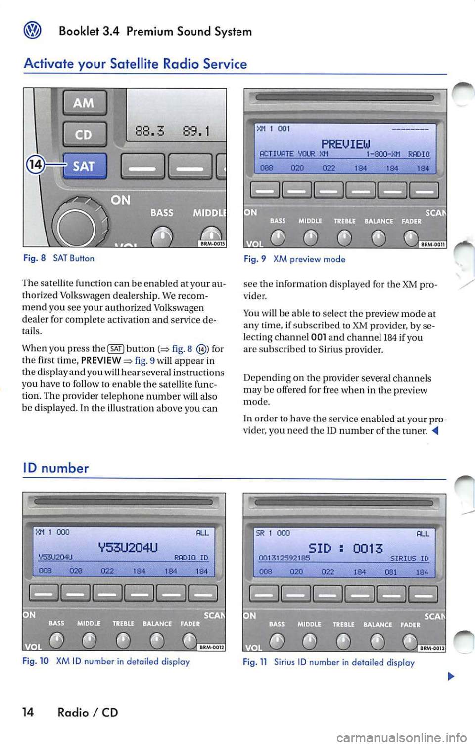 VOLKSWAGEN JETTA 2009 Owners Manual Booklet 3.4 Premium Sound System
Activate your Satellite Radio Service
Fig. 8 SAT Button
The sate llite functio n ca n be en abled at your au
tho rized Volkswagen deale rs h ip. We VOLKSWAGEN JETTA 2009 Owners Manual Booklet 3.4 Premium Sound System
Activate your Satellite Radio Service
Fig. 8 SAT Button
The sate llite functio n ca n be en abled at your au
tho rized Volkswagen deale rs h ip. We