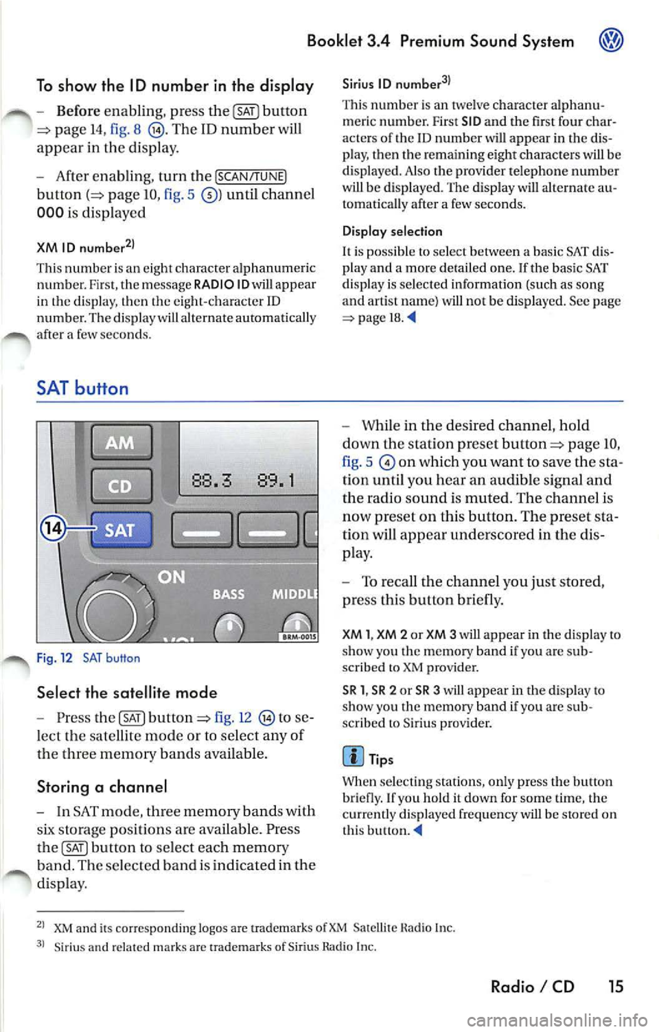 VOLKSWAGEN JETTA 2009 Owners Manual Booklet 3.4 Premium Sound System
To show the ID number in the display
-Before en ab lin g, press button
pa ge 14, fig. 8 The ID number wi ll
appear in the di spla y.
- After enabl VOLKSWAGEN JETTA 2009 Owners Manual Booklet 3.4 Premium Sound System
To show the ID number in the display
-Before en ab lin g, press button
pa ge 14, fig. 8 The ID number wi ll
appear in the di spla y.
- After enabl