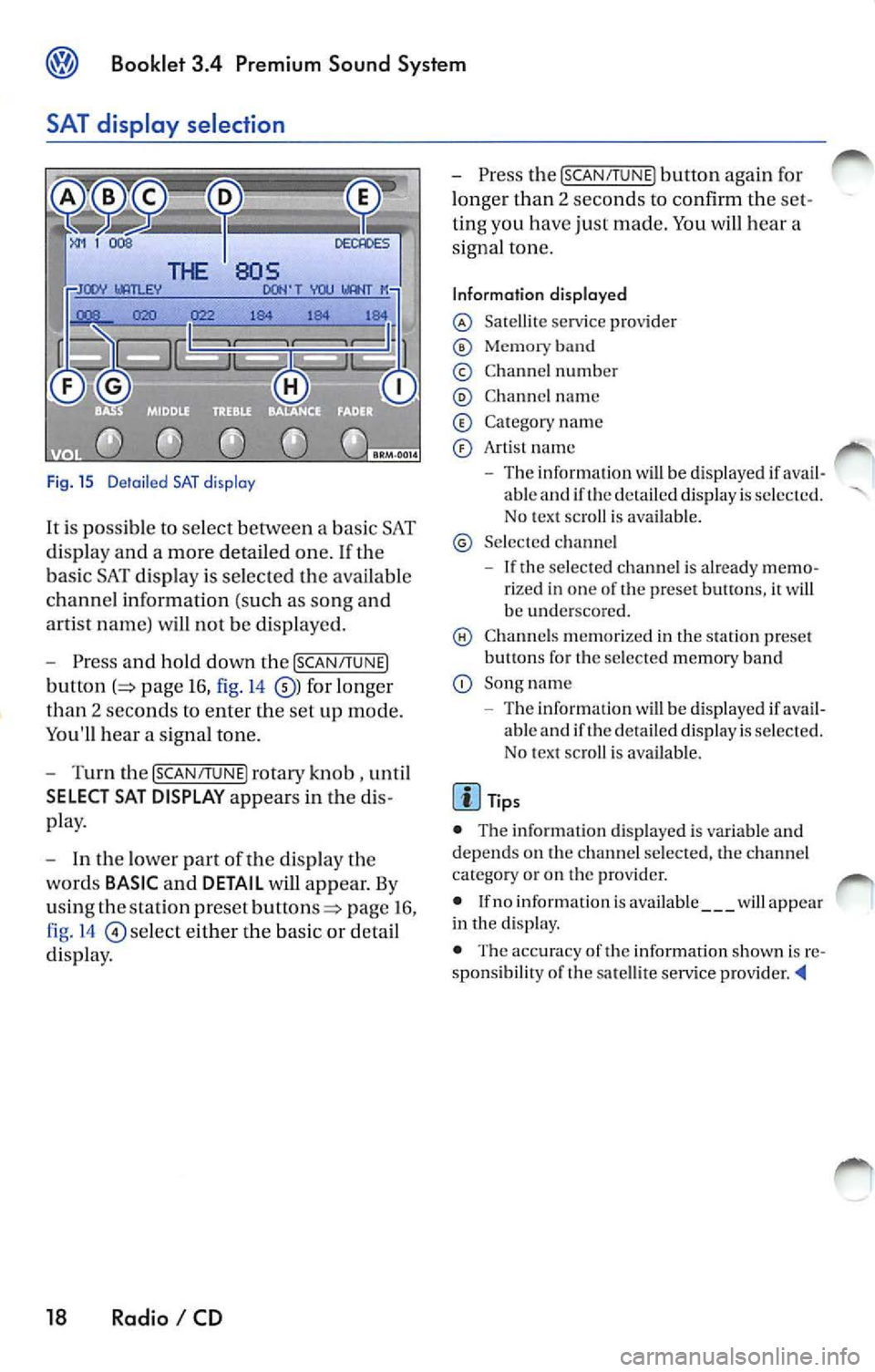 VOLKSWAGEN JETTA 2009 Owners Manual Booklet 3.4 Premium Sound System
SAT display selection
Fig. 15 D etail ed SAT disp lay
It i s possible to select between a bas ic SAT
di spl ay an d a more detailed one .
If the
ba VOLKSWAGEN JETTA 2009 Owners Manual Booklet 3.4 Premium Sound System
SAT display selection
Fig. 15 D etail ed SAT disp lay
It i s possible to select between a bas ic SAT
di spl ay an d a more detailed one .
If the
ba