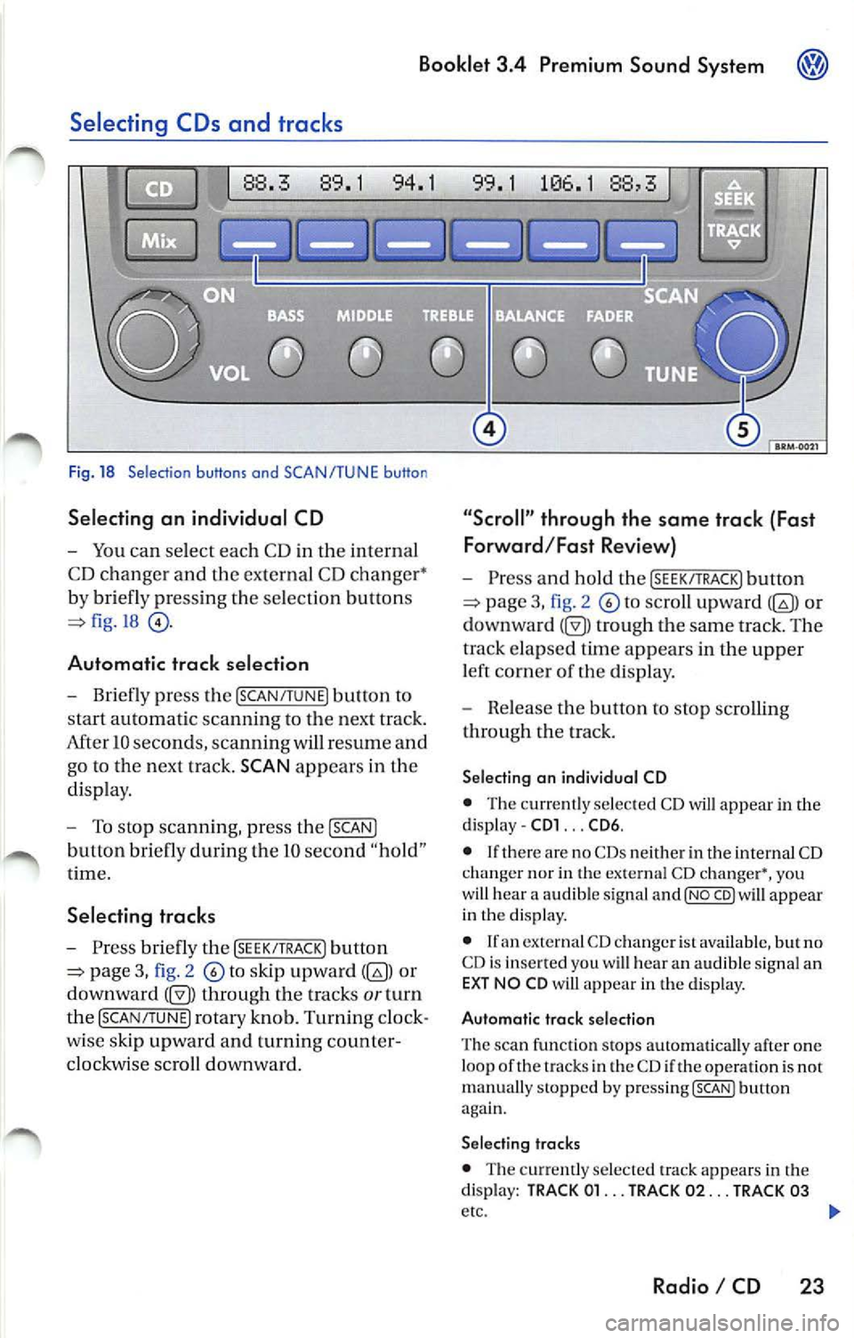 VOLKSWAGEN JETTA 2009  Owners Manual Booklet  3.4  Premium  Sound  System 
Automatic track  selection 
-Briefl y press  the !SCAN/TUNE] butt on t o 
start  a utom ati c sca nnin g to t he nex t  track. 
Af te r 10  second s, sca nning wi