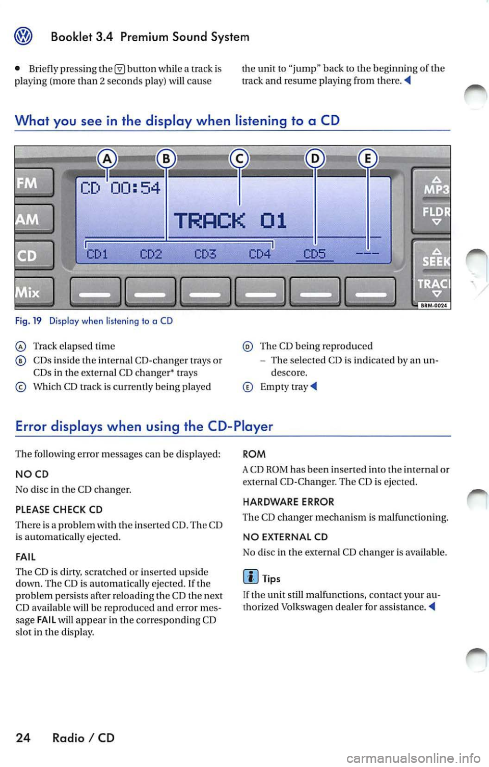 VOLKSWAGEN JETTA 2009 Owners Manual Booklet 3.4 Premium Sound System
• Briefly press ing butto n wh ile a track is
pl ayi ng (more than 2 seconds play) will cause the u
nit to j um p" back to the beginning of the
t VOLKSWAGEN JETTA 2009 Owners Manual Booklet 3.4 Premium Sound System
• Briefly press ing butto n wh ile a track is
pl ayi ng (more than 2 seconds play) will cause the u
nit to j um p" back to the beginning of the
t