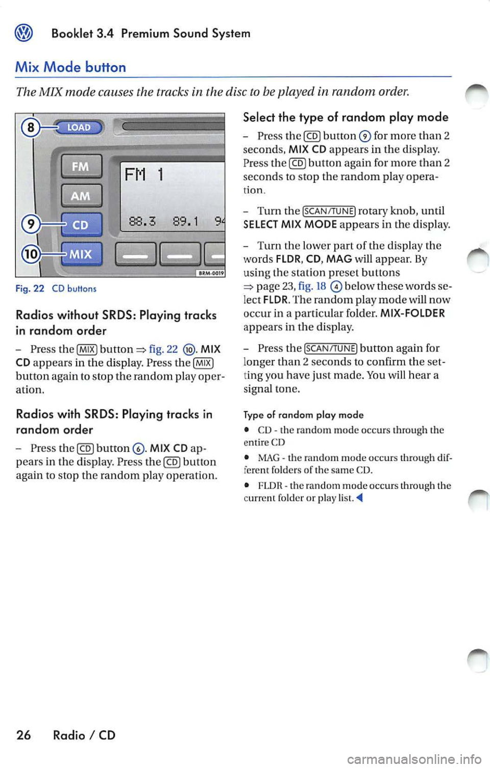 VOLKSWAGEN JETTA 2009 Owners Manual Booklet 3.4 Premium Sound System
Mix Mode button
The MIX mode causes the tracks the disc to b e played random order .
1
Fig. 22 CD buttons
Radios without SRDS: Play ing tracks
in VOLKSWAGEN JETTA 2009 Owners Manual Booklet 3.4 Premium Sound System
Mix Mode button
The MIX mode causes the tracks the disc to b e played random order .
1
Fig. 22 CD buttons
Radios without SRDS: Play ing tracks
in