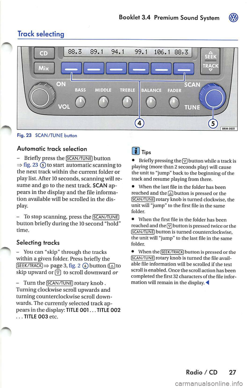 VOLKSWAGEN JETTA 2009 Owners Manual Booklet 3.4 Premium Sound System
Track selecting
Fig. 23 SCAN/TUNE button
Automatic trac k selection
-Briefly press the !SCAN/TUNE) button
fig. 23 to sta rt automatic scannin g to
the VOLKSWAGEN JETTA 2009 Owners Manual Booklet 3.4 Premium Sound System
Track selecting
Fig. 23 SCAN/TUNE button
Automatic trac k selection
-Briefly press the !SCAN/TUNE) button
fig. 23 to sta rt automatic scannin g to
the
