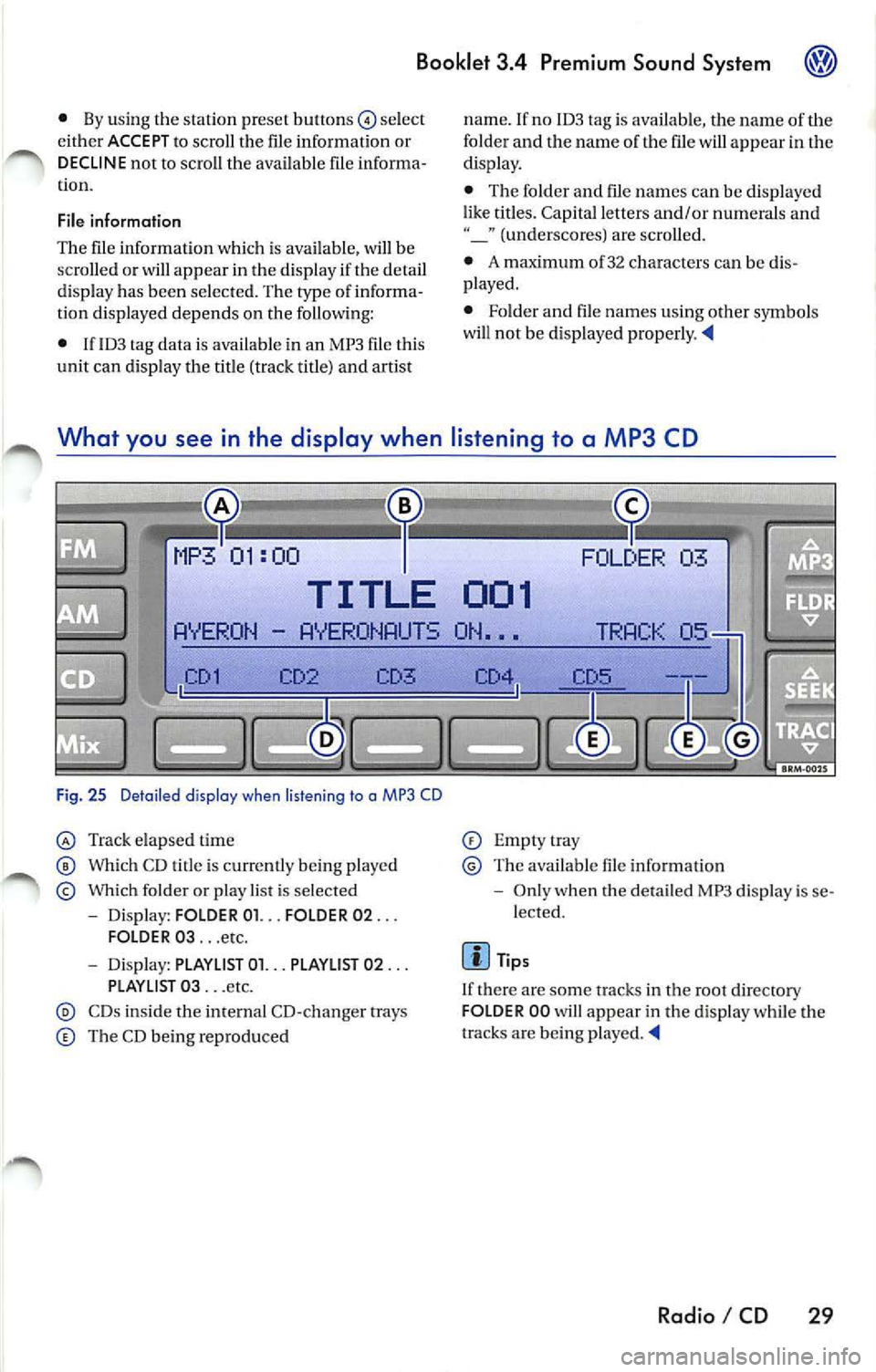 VOLKSWAGEN JETTA 2009 Owners Manual Booklet 3.4 Premium Sound System
• By using the stati on preset buttons© select
eit her ACCEPT t o scroll the file information or
DECLINE not to scro ll th e ava ilabl e file info VOLKSWAGEN JETTA 2009 Owners Manual Booklet 3.4 Premium Sound System
• By using the stati on preset buttons© select
eit her ACCEPT t o scroll the file information or
DECLINE not to scro ll th e ava ilabl e file info
