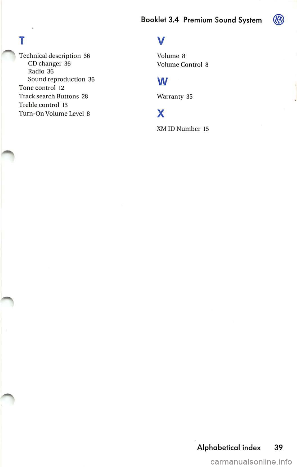 VOLKSWAGEN JETTA 2009 Owners Manual T
Technical description 36 CD ch an ger 36
Radi o 36
Sound reproduction 36
Tone control 12
Track search Buttons 28
Treble contro l 13
Turn-On Volum e Leve l 8
Booklet 3.4 Premium Soun VOLKSWAGEN JETTA 2009 Owners Manual T
Technical description 36 CD ch an ger 36
Radi o 36
Sound reproduction 36
Tone control 12
Track search Buttons 28
Treble contro l 13
Turn-On Volum e Leve l 8
Booklet 3.4 Premium Soun