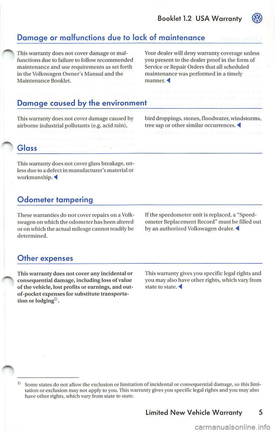 VOLKSWAGEN JETTA 2009 Workshop Manual Booklet 1.2 USA Warran ty
Damage caused by the environment
This w arranty do es not cove r dam ag e c aused b y
a irb orn e indu strial po llut ant s (e .g. a cid r ain ),
Glass
Thi s war VOLKSWAGEN JETTA 2009 Workshop Manual Booklet 1.2 USA Warran ty
Damage caused by the environment
This w arranty do es not cove r dam ag e c aused b y
a irb orn e indu strial po llut ant s (e .g. a cid r ain ),
Glass
Thi s war