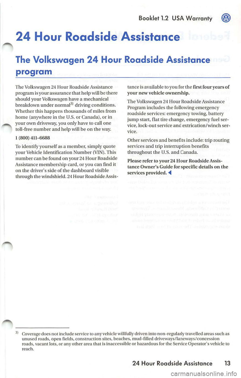 VOLKSWAGEN JETTA 2009 Repair Manual Booklet 1.2 USA Warranty
24 Hour Roadside Assistance
The Volkswagen 24 Hour Roadside Assistance
program
The Vo lkswagen 24 Hour Roadside Assistance
program is you r assuranc e help VOLKSWAGEN JETTA 2009 Repair Manual Booklet 1.2 USA Warranty
24 Hour Roadside Assistance
The Volkswagen 24 Hour Roadside Assistance
program
The Vo lkswagen 24 Hour Roadside Assistance
program is you r assuranc e help