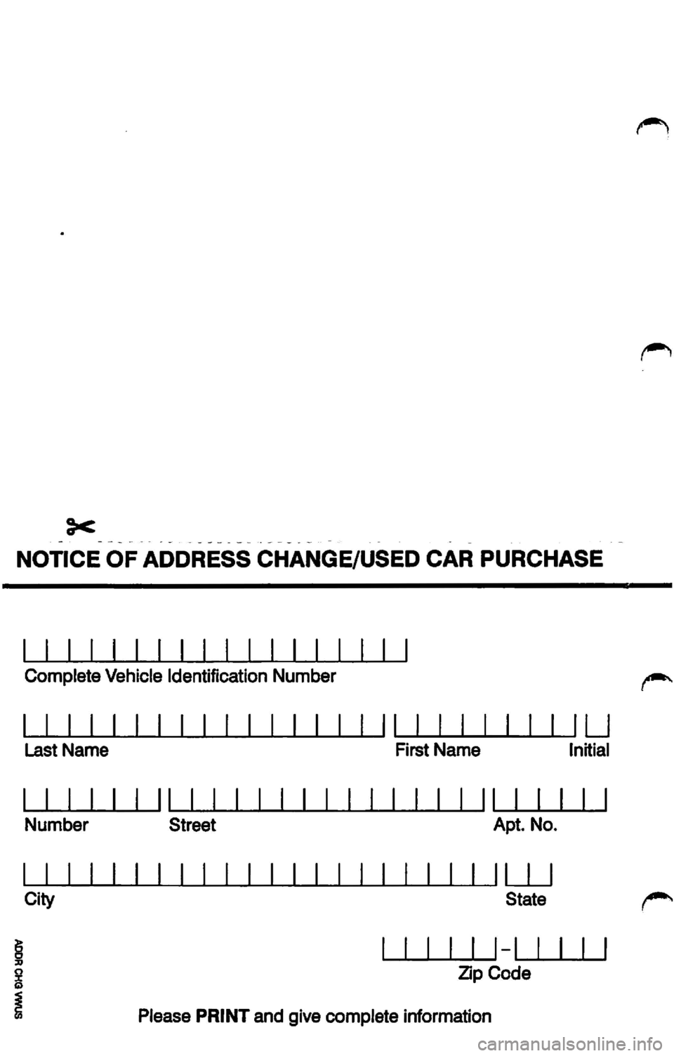 VOLKSWAGEN JETTA 2009 Manual Online -·
NOTICE OF ADDRESS CHANGE/USED CAR PURCHASE
Complete Vehicle Identification Number
LJ
Last Name First Name Initial
Number Street Apt. No.
City State (9"
1-1
Zip Code
Please PRIN VOLKSWAGEN JETTA 2009 Manual Online -·
NOTICE OF ADDRESS CHANGE/USED CAR PURCHASE
Complete Vehicle Identification Number
LJ
Last Name First Name Initial
Number Street Apt. No.
City State (9"
1-1
Zip Code
Please PRIN