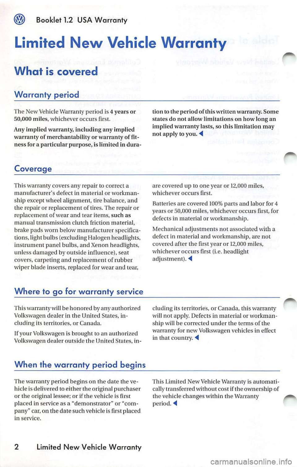 VOLKSWAGEN JETTA 2009 Manual Online Booklet 1.2 USA Warranty
Limited New Vehicle Warranty
What is covered
Warranty period
T he New Ve hicle Warranty per iod i s
territo rie s, or Ca nada .
I f yo ur Volksw age n i s br VOLKSWAGEN JETTA 2009 Manual Online Booklet 1.2 USA Warranty
Limited New Vehicle Warranty
What is covered
Warranty period
T he New Ve hicle Warranty per iod i s
territo rie s, or Ca nada .
I f yo ur Volksw age n i s br