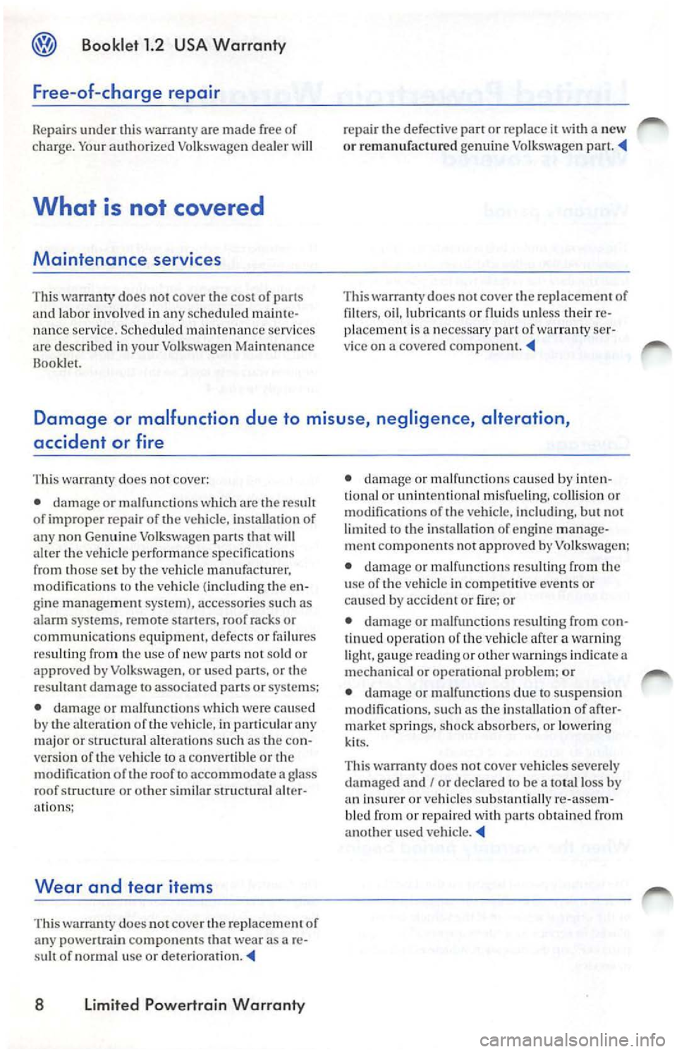VOLKSWAGEN JETTA 2009 Owners Manual Booklet 1.2 USA Warranty
Free -of -charge repair
R epairs under are made free of
c harge. Your auth orized Vo lkswage n dealer will
What is not covered
Maintenance services
T his wa VOLKSWAGEN JETTA 2009 Owners Manual Booklet 1.2 USA Warranty
Free -of -charge repair
R epairs under are made free of
c harge. Your auth orized Vo lkswage n dealer will
What is not covered
Maintenance services
T his wa