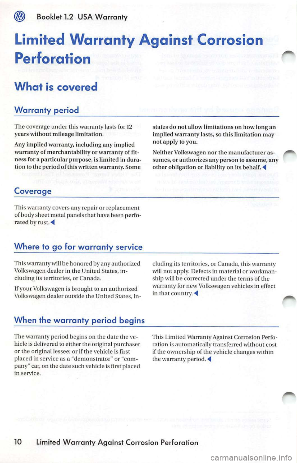 VOLKSWAGEN JETTA 2009 Owners Manual Booklet 1.2 USA Warranty
Limited Warranty Against Corrosion
Perforation
What is covered
Warranty period
T he covera ge und er thi s wa rra nty la s ts fo r 12
ye ars w ithou t m il e VOLKSWAGEN JETTA 2009 Owners Manual Booklet 1.2 USA Warranty
Limited Warranty Against Corrosion
Perforation
What is covered
Warranty period
T he covera ge und er thi s wa rra nty la s ts fo r 12
ye ars w ithou t m il e