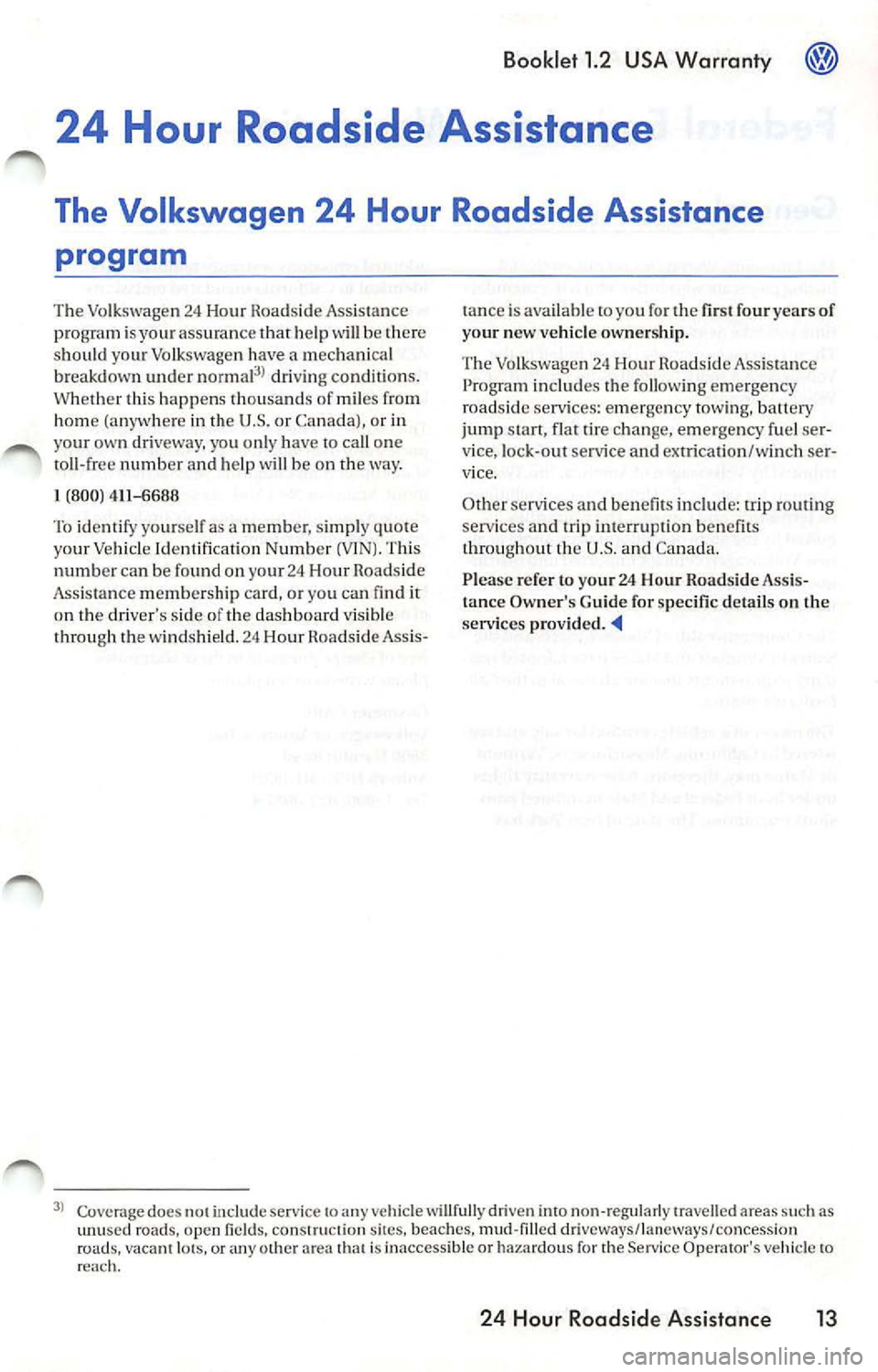 VOLKSWAGEN JETTA 2009 Owners Manual Booklet 1.2 USA Warranty
24 Hour Roadside Assistance
The Volkswagen 24 Hour Roadside Assistance program
T he Vo lk sw age n 24 Hour Road sid e Assistance
p rogram is you r assurance VOLKSWAGEN JETTA 2009 Owners Manual Booklet 1.2 USA Warranty
24 Hour Roadside Assistance
The Volkswagen 24 Hour Roadside Assistance program
T he Vo lk sw age n 24 Hour Road sid e Assistance
p rogram is you r assurance