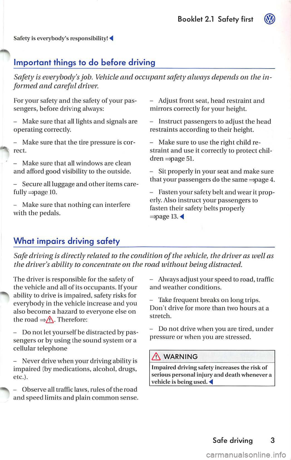 VOLKSWAGEN JETTA 2008  Owners Manual Booklet  2.1  Safety  first 
Safety  is  everybody s  res pon sibilit y! .. 
Important  things  to  do  before  driving 
Safety  is job.  Vehicle  and occupant  safety  always  depends  on  the  in­