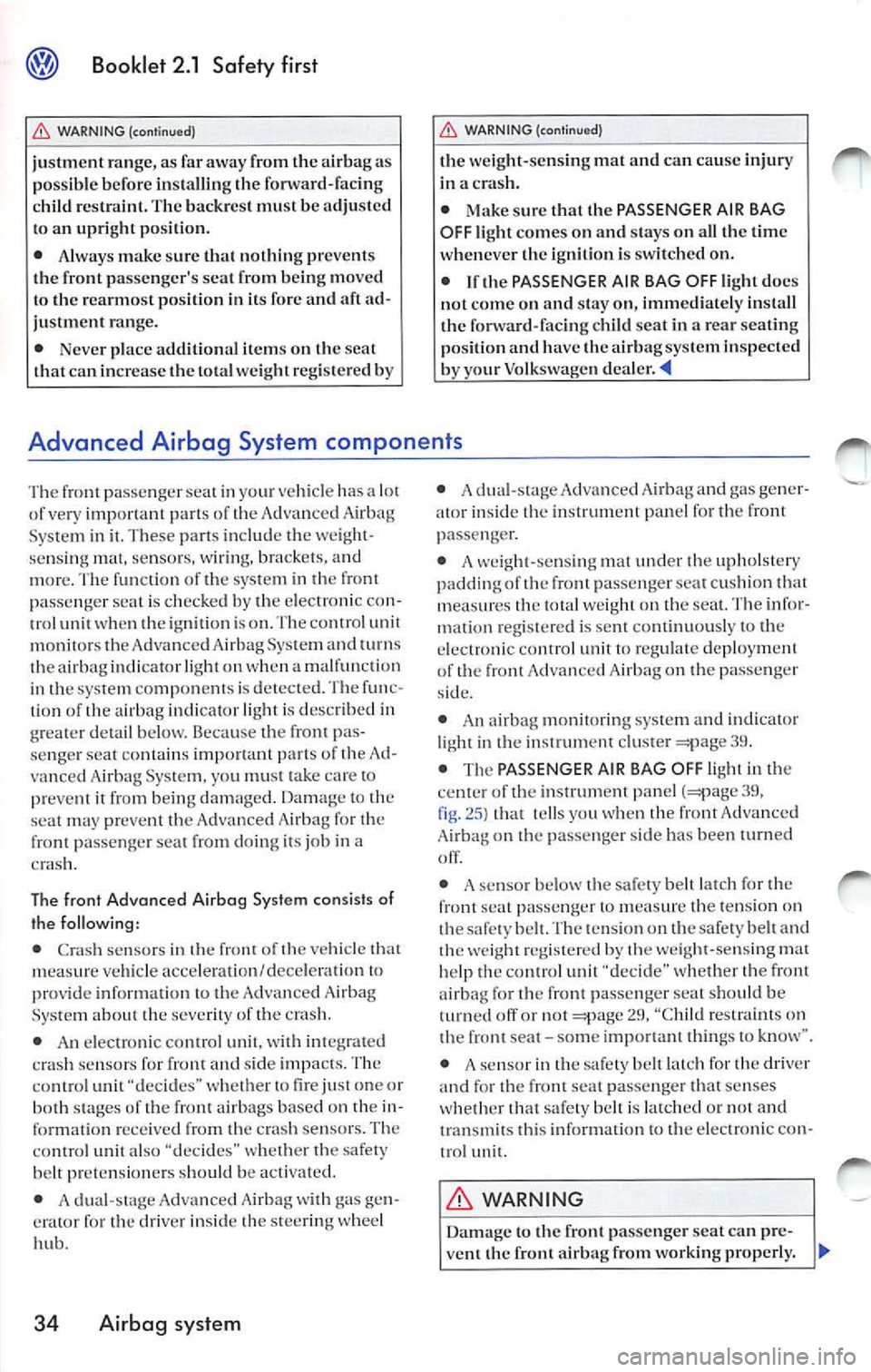 VOLKSWAGEN JETTA 2008  Owners Manual Booklet  2.1  Safety  first 
WARN ING  (cont inued) 
justm ent  ran ge, as  far away  from th e a irbag as 
po ssi ble before  insta llin g th e fo rwar d-facin g 
c hild  re straint.  The backr est m