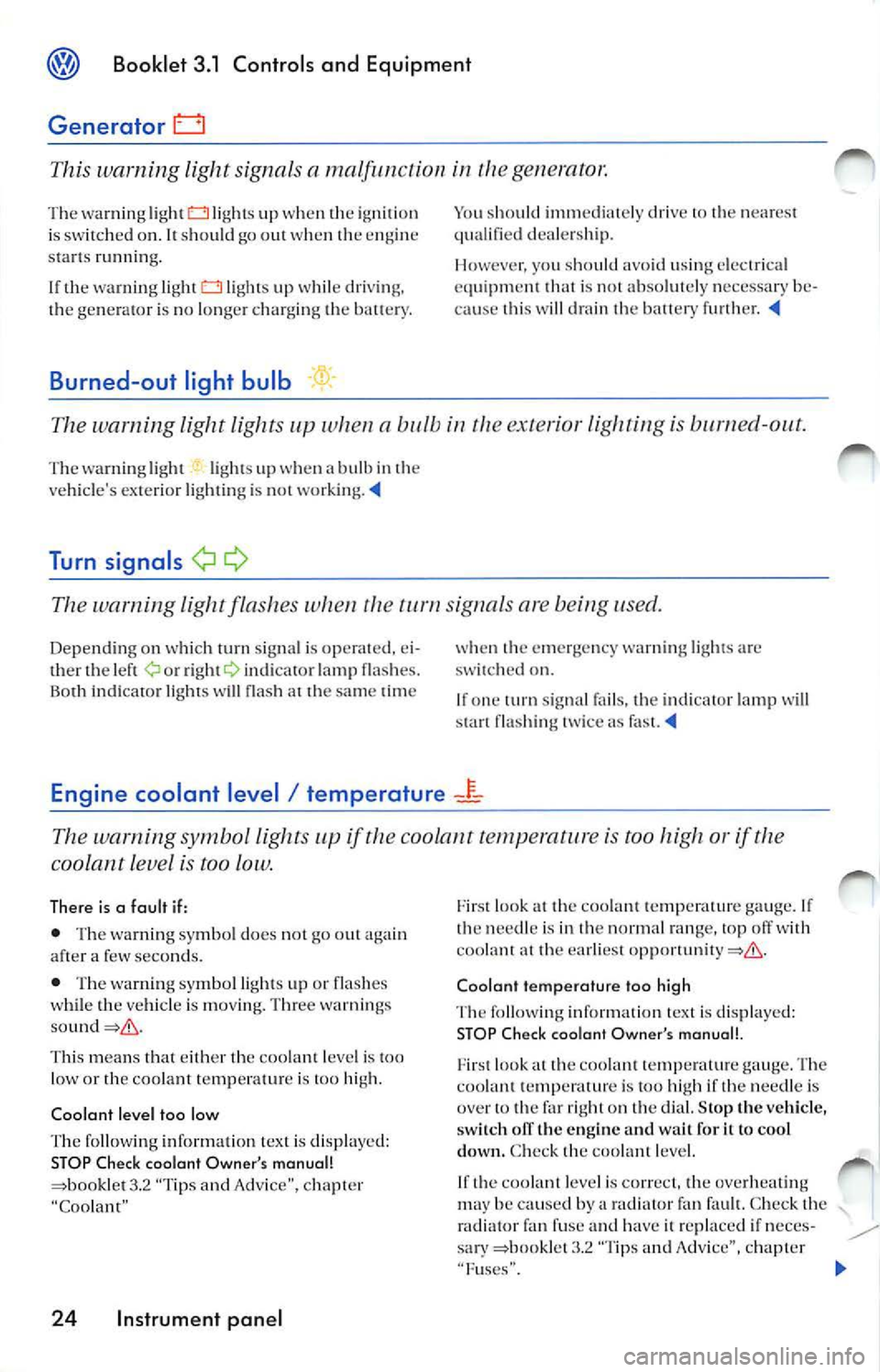 VOLKSWAGEN JETTA 2008  Owners Manual Booklet  3.1  Controls and Equipment 
Generator 
This  warning  light  signal s a m alfun ction  in ge nerator. 
Th e w arni ng lig ht lig ht s up  when th e ig niti on 
i s  sw itch ed  on . It  sh o