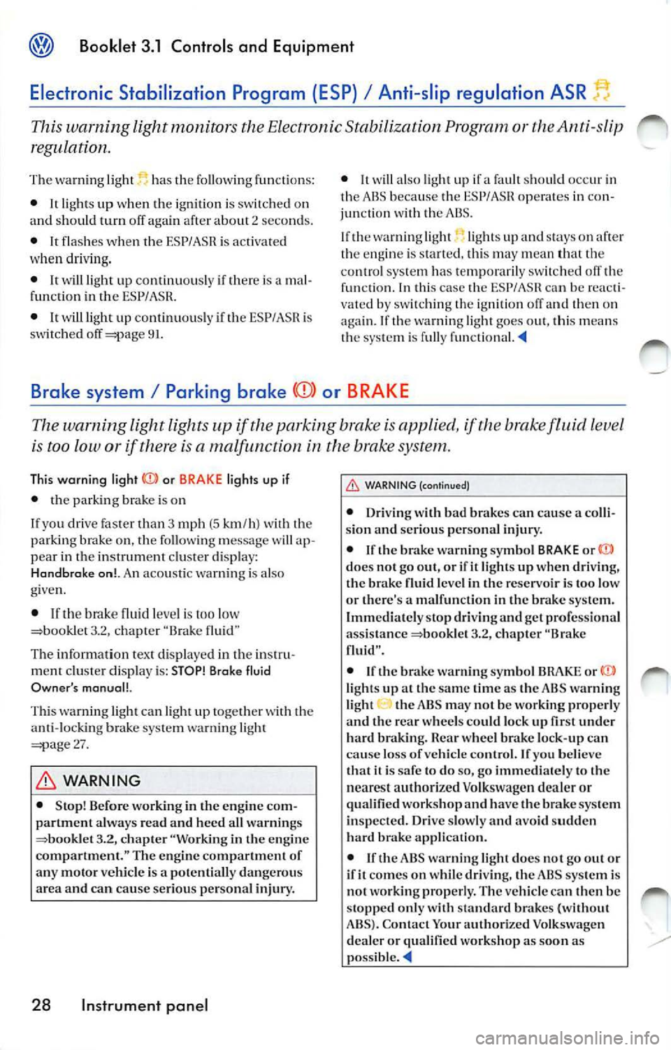 VOLKSWAGEN JETTA 2008 Owners Manual @ Booklet 3.1 Controls and Equipment
Electronic Stabilization Program {ESP) I Anti-slip regulation ASR
This warning light monitors the Elect ronic Stabil iza tion or th e Anti-slip
regula VOLKSWAGEN JETTA 2008 Owners Manual @ Booklet 3.1 Controls and Equipment
Electronic Stabilization Program {ESP) I Anti-slip regulation ASR
This warning light monitors the Elect ronic Stabil iza tion or th e Anti-slip
regula