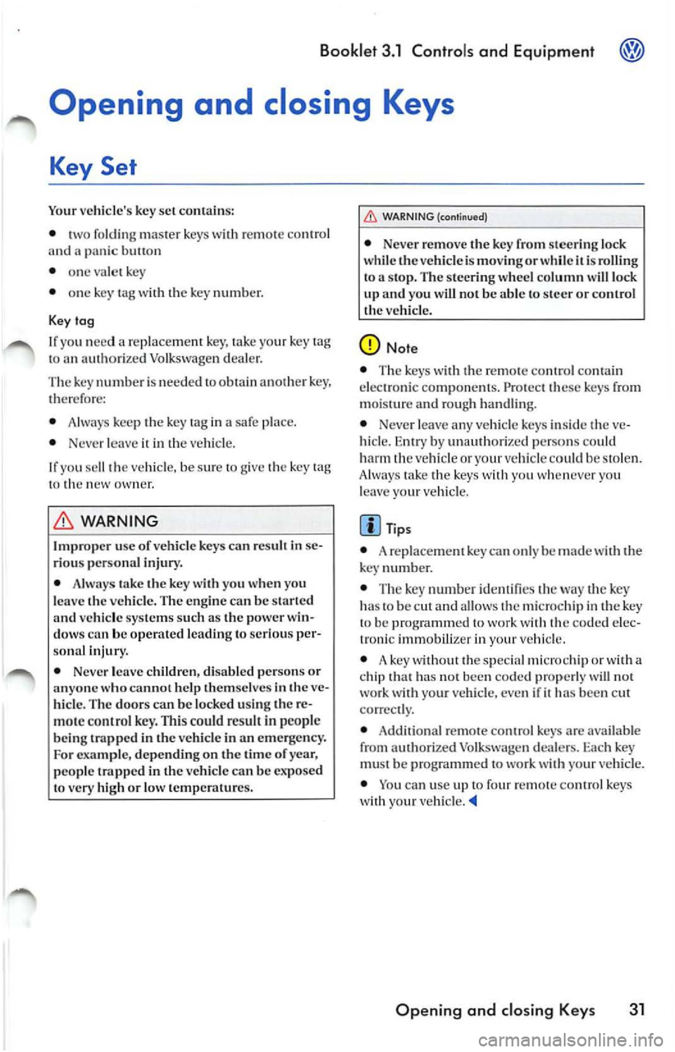 VOLKSWAGEN JETTA 2008 Owners Manual Booklet 3.1 Controls and Equipment
Opening and closing Keys
Key Set
Your vehicles key set co ntains:
• two folding master keys
re m ote co ntrol
and panic bu 11on
• one va VOLKSWAGEN JETTA 2008 Owners Manual Booklet 3.1 Controls and Equipment
Opening and closing Keys
Key Set
Your vehicles key set co ntains:
• two folding master keys
re m ote co ntrol
and panic bu 11on
• one va