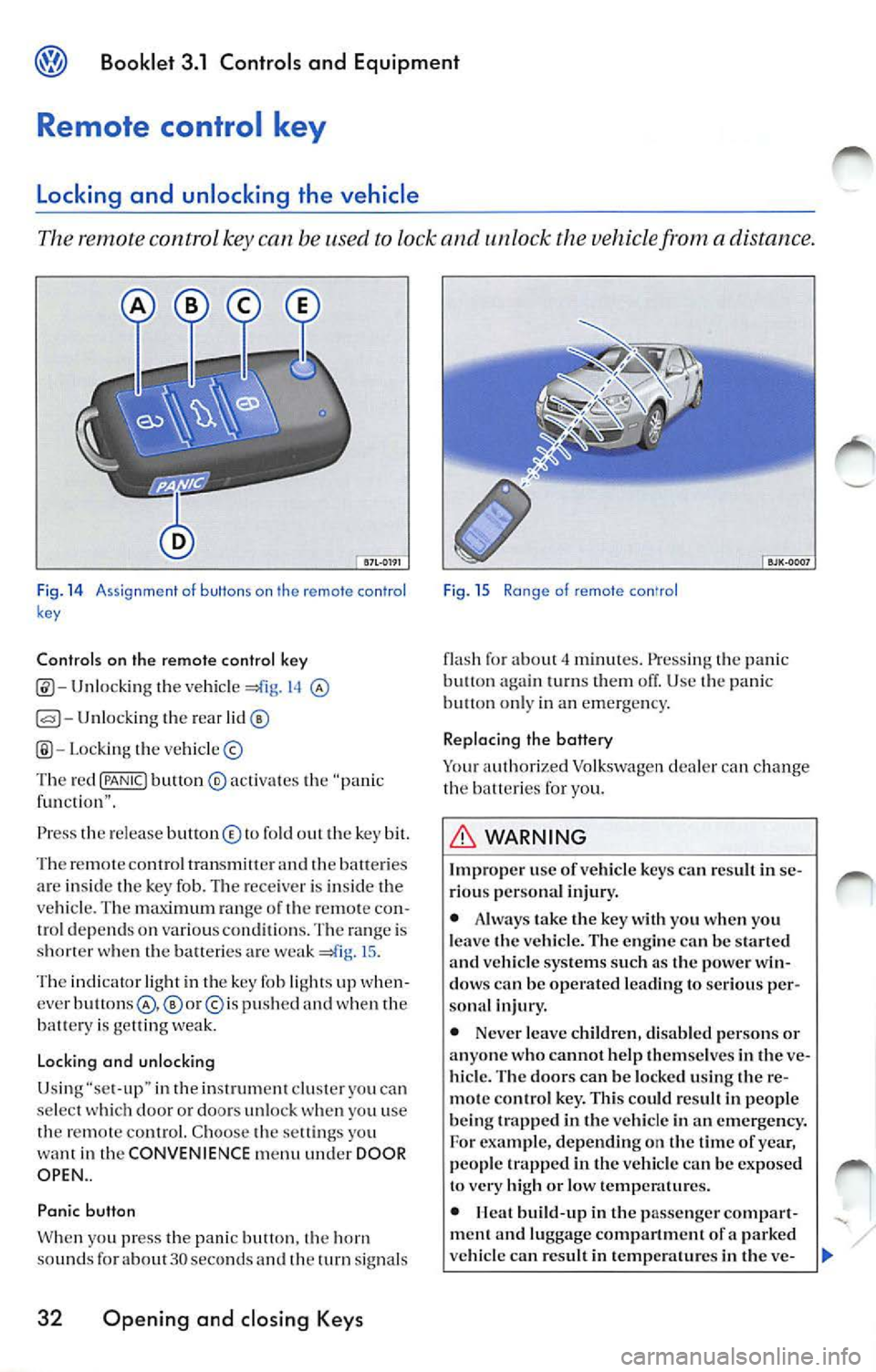 VOLKSWAGEN JETTA 2008 Owners Manual Booklet 3.1 Controls and Equipment
Remote control key
Locking and unlocking the vehicle
The remote control key can be used to lock and unlock the vehicle from a distance.
Fig. 14 VOLKSWAGEN JETTA 2008 Owners Manual Booklet 3.1 Controls and Equipment
Remote control key
Locking and unlocking the vehicle
The remote control key can be used to lock and unlock the vehicle from a distance.
Fig. 14