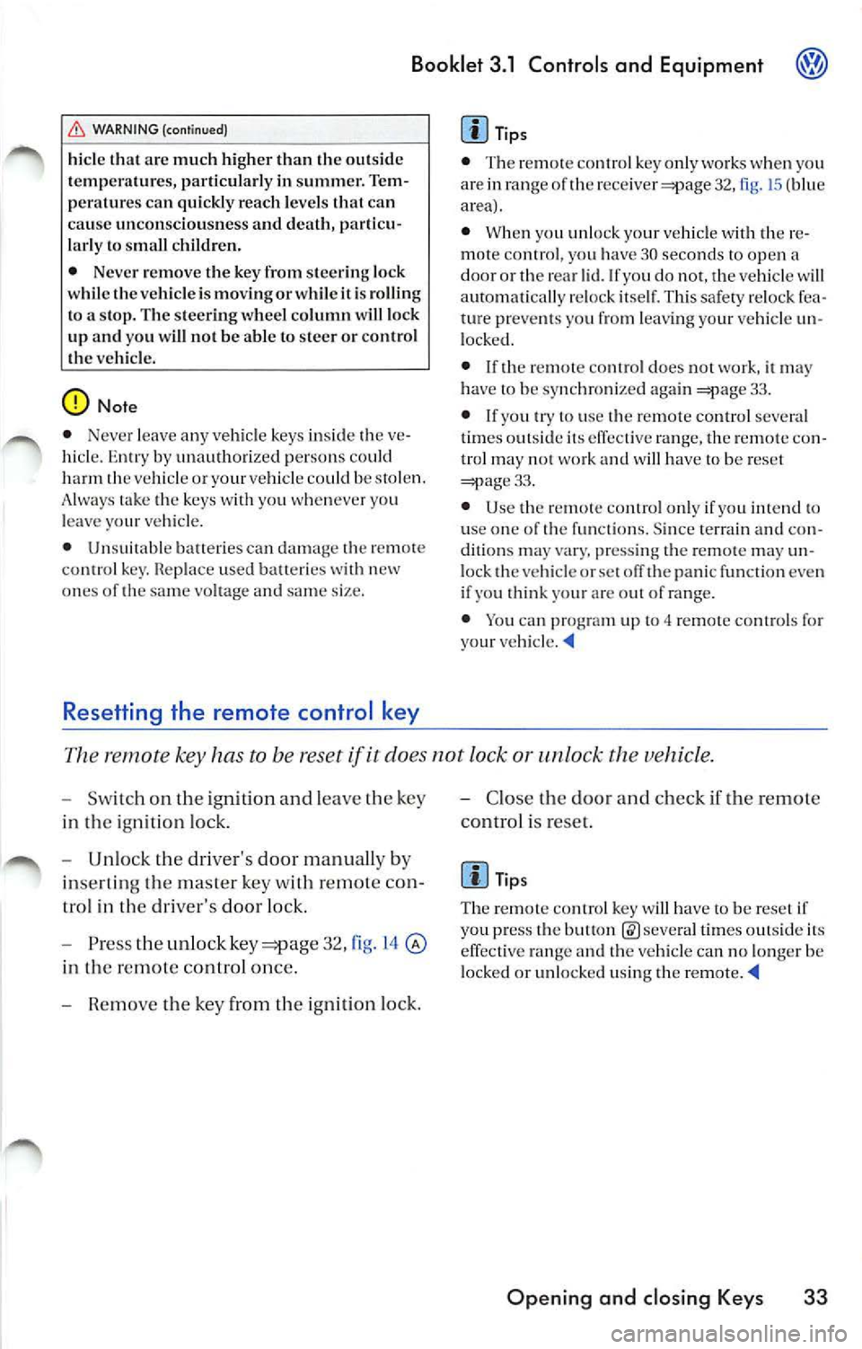 VOLKSWAGEN JETTA 2008 Owners Manual Booklet 3.1 Controls and Equipment
WAR NING (c on tinued)
hicl e th at a re mu ch hi gh er th an th e outsid e
t e mp eratur es, parti cul arl y in summ er. T e m
pe rature s can quick VOLKSWAGEN JETTA 2008 Owners Manual Booklet 3.1 Controls and Equipment
WAR NING (c on tinued)
hicl e th at a re mu ch hi gh er th an th e outsid e
t e mp eratur es, parti cul arl y in summ er. T e m
pe rature s can quick