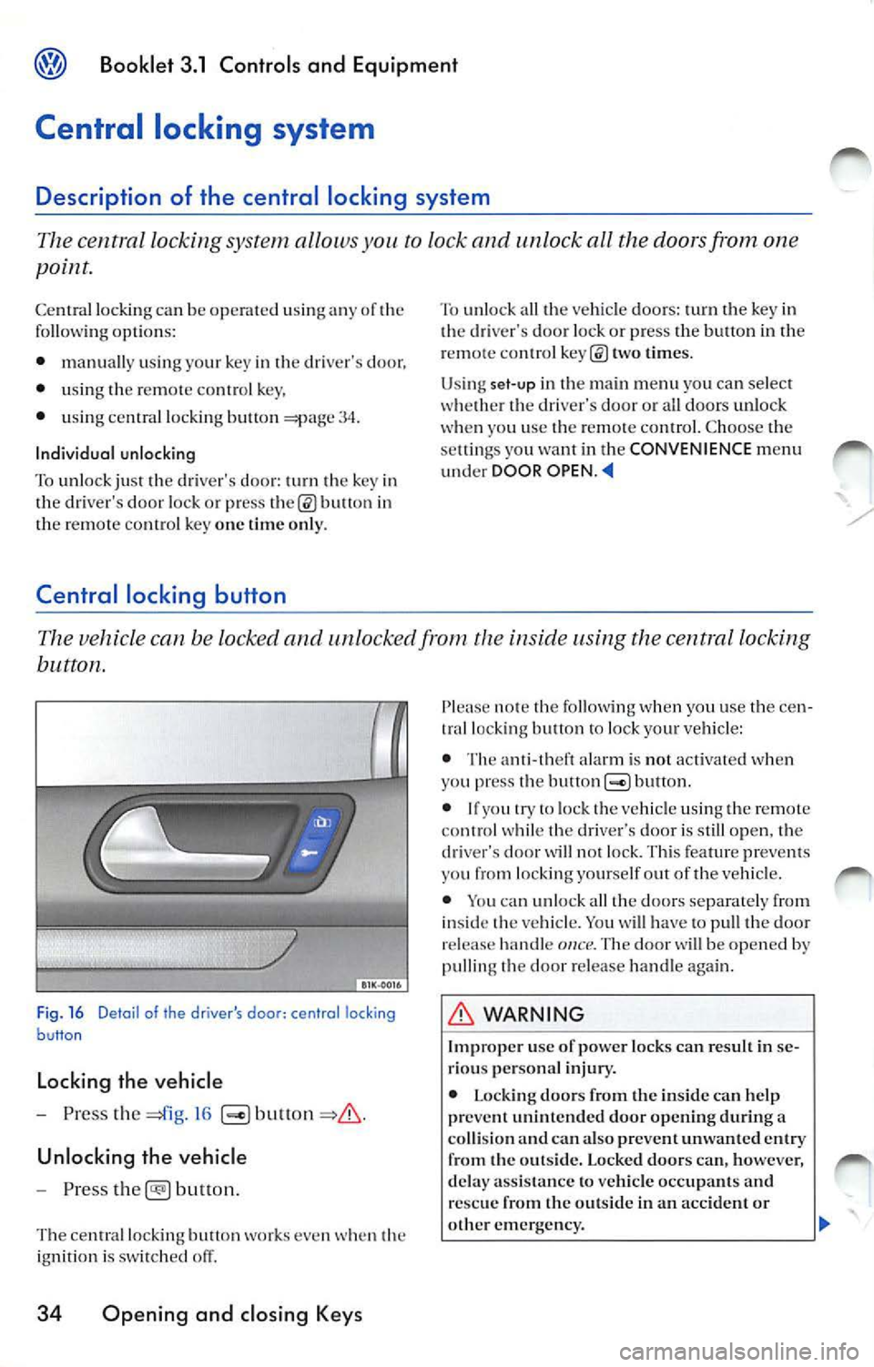 VOLKSWAGEN JETTA 2008 Owners Manual Booklet 3.1 Controls and Equipment
Central locking system
Description of the central locking system
The central locking system allows you to lock and unlock all the doors from one
VOLKSWAGEN JETTA 2008 Owners Manual Booklet 3.1 Controls and Equipment
Central locking system
Description of the central locking system
The central locking system allows you to lock and unlock all the doors from one