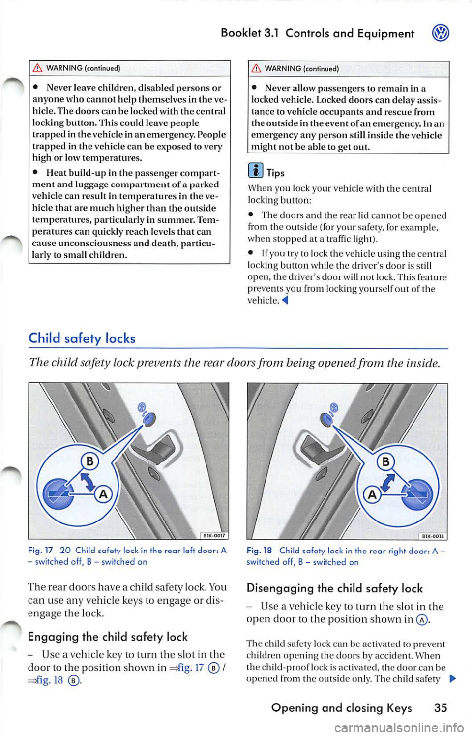 VOLKSWAGEN JETTA 2008 Owners Manual Booklet 3.1 Cont rols and Equipment
WARNING (cont inued)
• Never leave children, disabled persons or
anyone who cannot help themselves in the ve
hicle. The doors can be lock ed VOLKSWAGEN JETTA 2008 Owners Manual Booklet 3.1 Cont rols and Equipment
WARNING (cont inued)
• Never leave children, disabled persons or
anyone who cannot help themselves in the ve
hicle. The doors can be lock ed